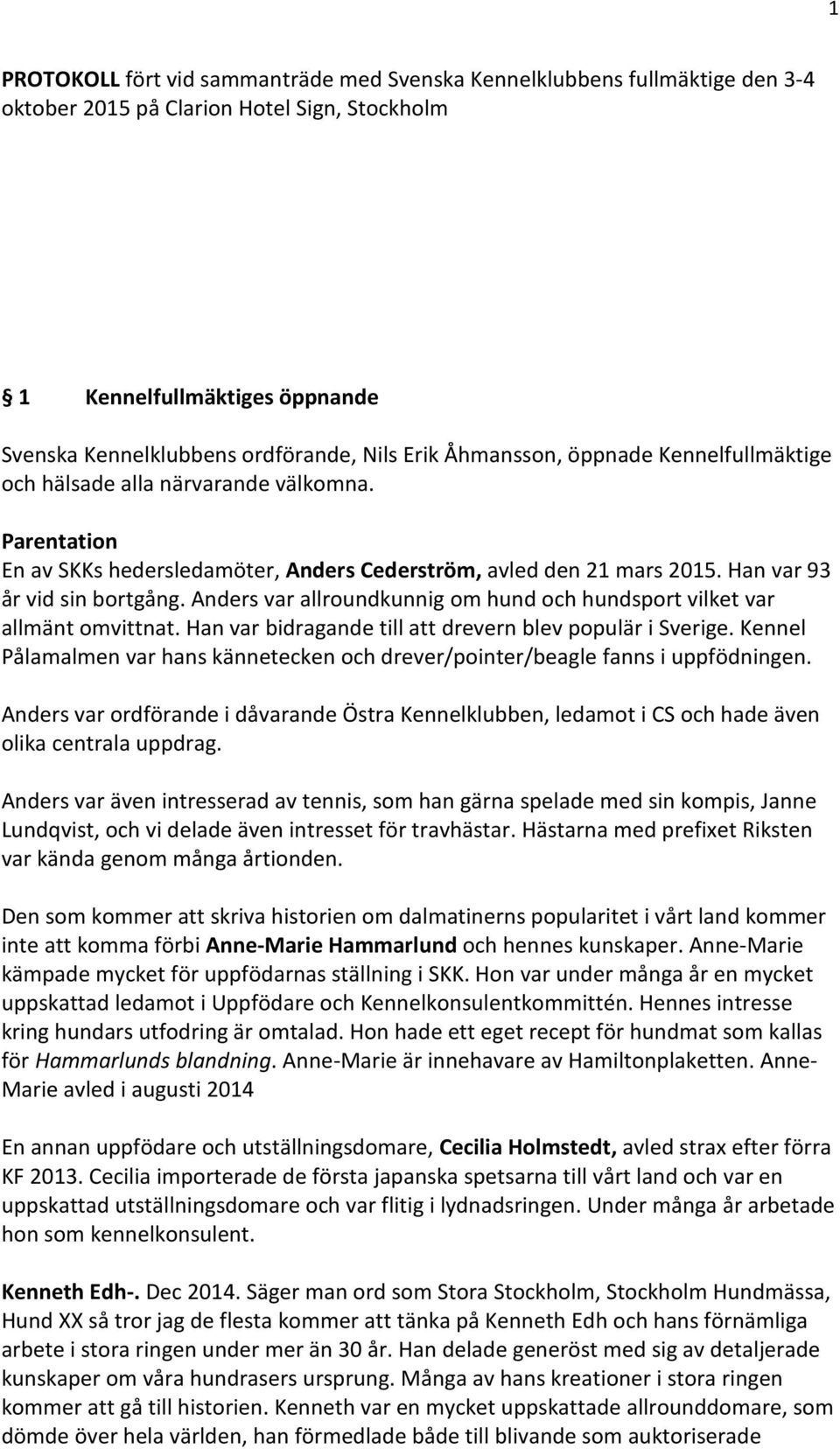 Anders var allroundkunnig om hund och hundsport vilket var allmänt omvittnat. Han var bidragande till att drevern blev populär i Sverige.