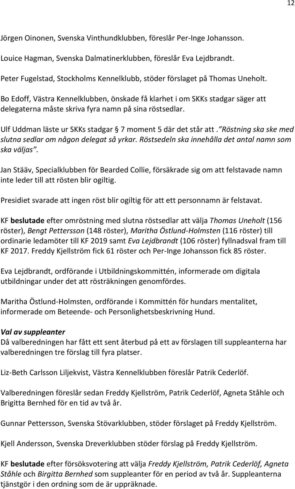 Bo Edoff, Västra Kennelklubben, önskade få klarhet i om SKKs stadgar säger att delegaterna måste skriva fyra namn på sina röstsedlar. Ulf Uddman läste ur SKKs stadgar 7 moment 5 där det står att.