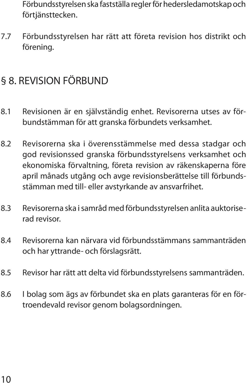 2 Revisorerna ska i överensstämmelse med dessa stadgar och god revisionssed granska förbundsstyrelsens verksamhet och ekonomiska förvaltning, företa revision av räkenskaperna före april månads utgång