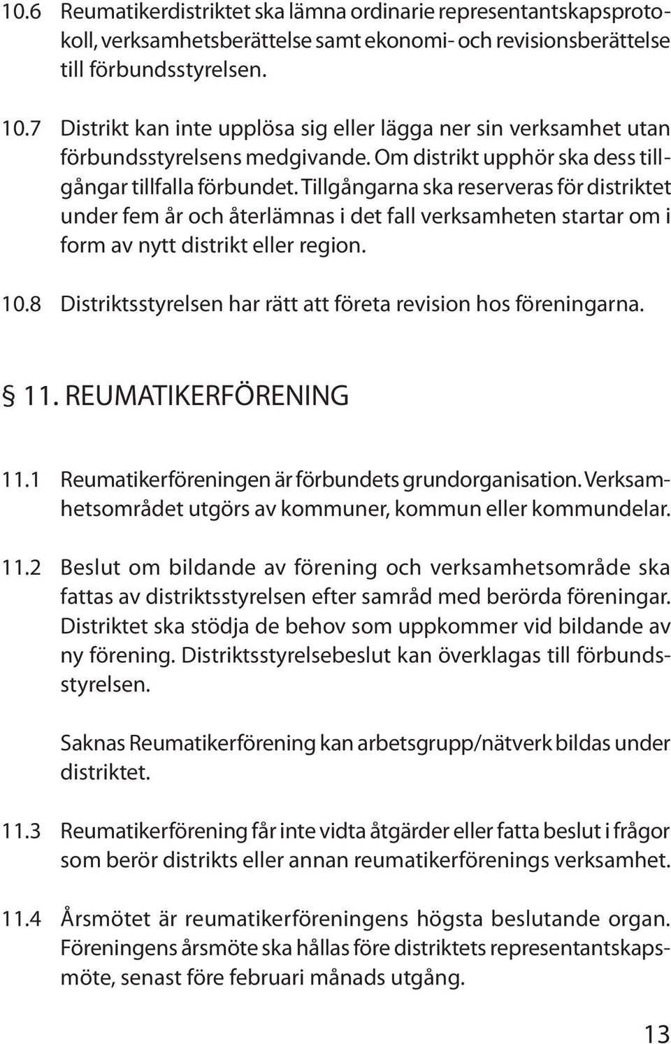 Tillgångarna ska reserveras för distriktet under fem år och återlämnas i det fall verksamheten startar om i form av nytt distrikt eller region. 10.