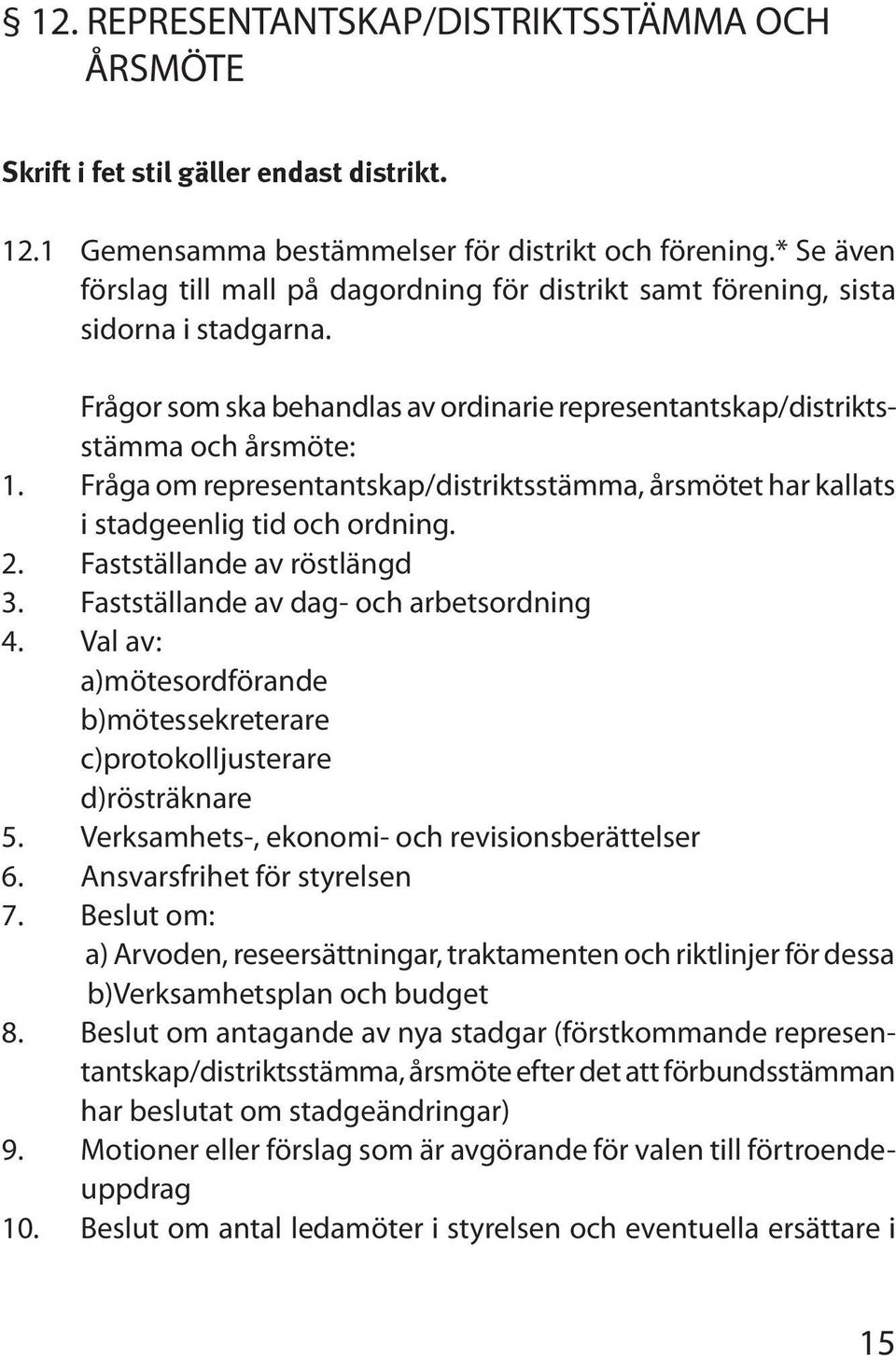 Fråga om representantskap/distriktsstämma, årsmötet har kallats i stadgeenlig tid och ordning. 2. Fastställande av röstlängd 3. Fastställande av dag- och arbetsordning 4.