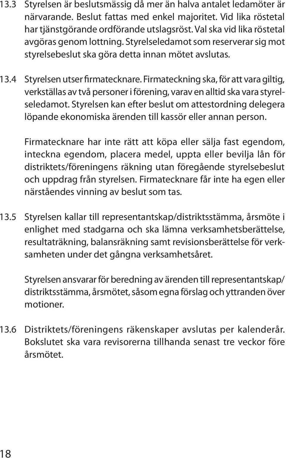 Firmateckning ska, för att vara giltig, verkställas av två personer i förening, varav en alltid ska vara styrelseledamot.