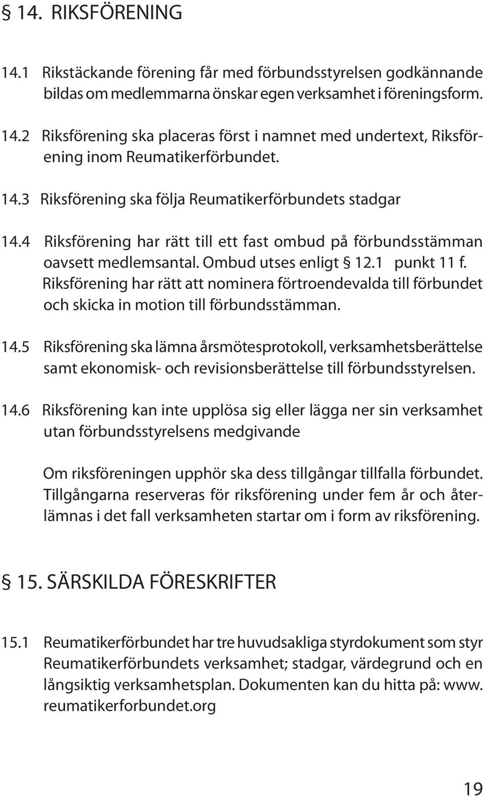 Riksförening har rätt att nominera förtroendevalda till förbundet och skicka in motion till förbundsstämman. 14.