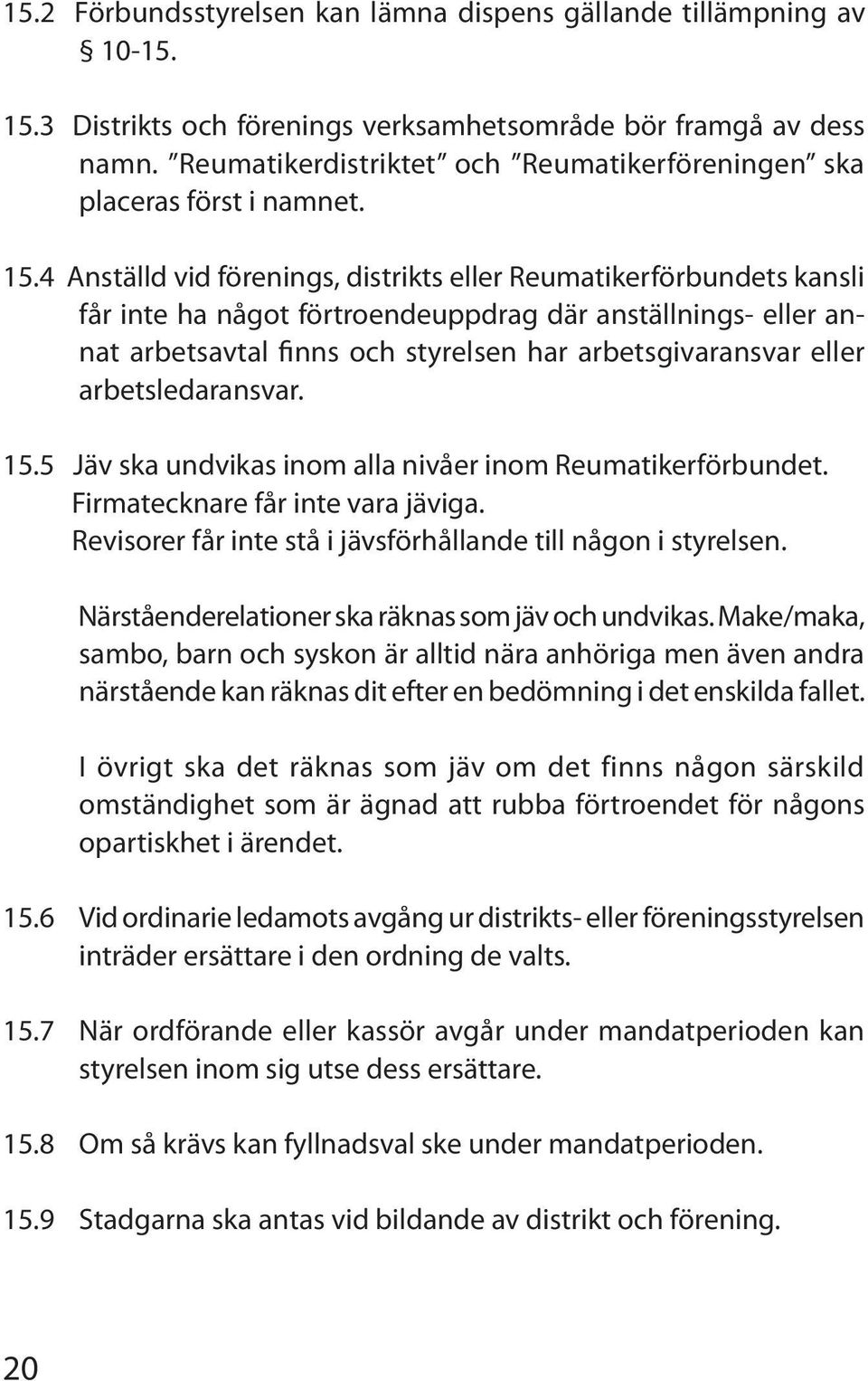 4 Anställd vid förenings, distrikts eller Reumatikerförbundets kansli får inte ha något förtroendeuppdrag där anställnings- eller annat arbetsavtal finns och styrelsen har arbetsgivaransvar eller