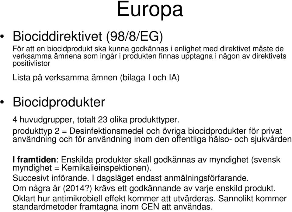 produkttyp 2 = Desinfektionsmedel och övriga biocidprodukter för privat användning och för användning inom den offentliga hälso- och sjukvården I framtiden: Enskilda produkter skall godkännas av
