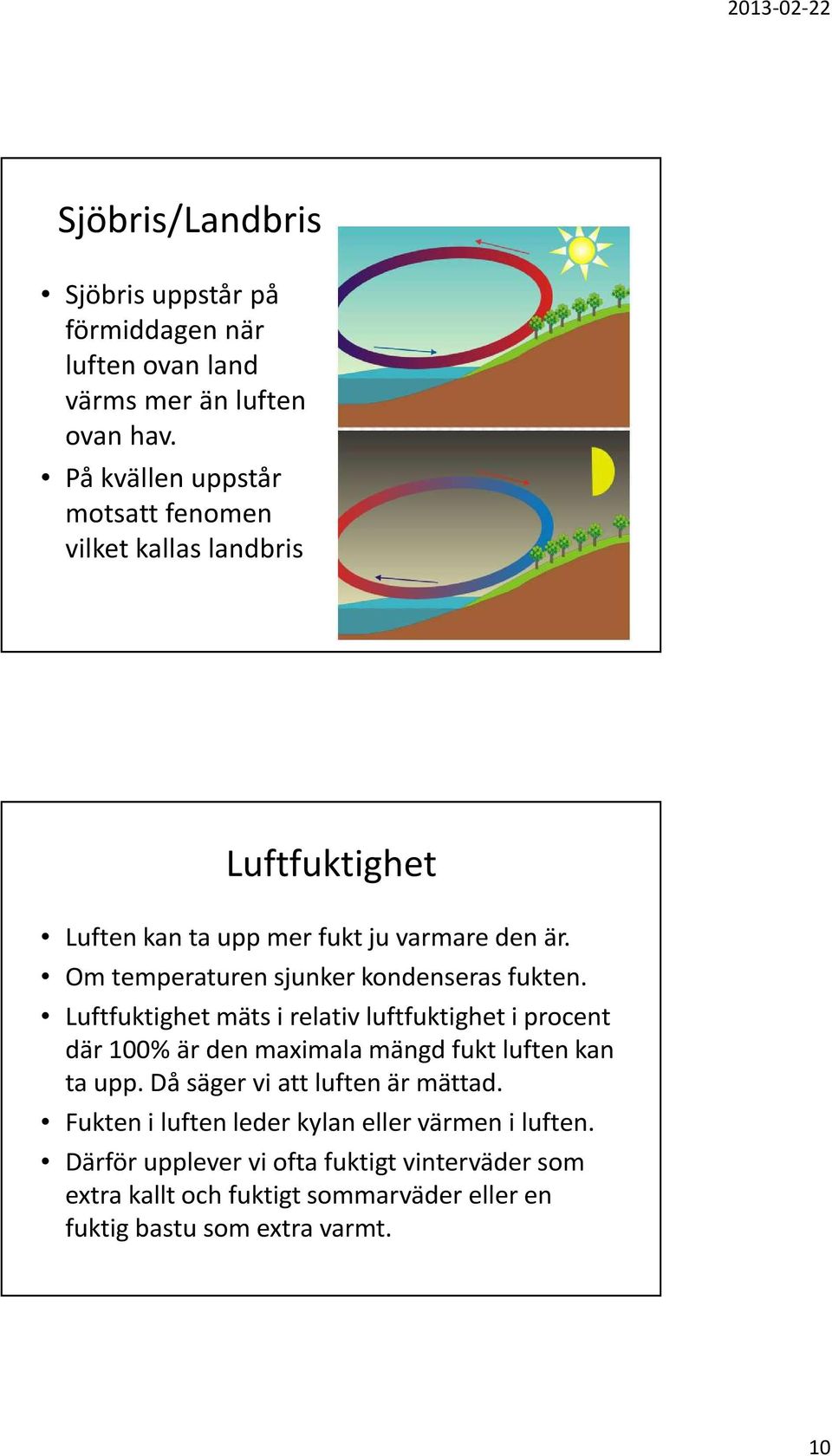 Om temperaturen sjunker kondenseras fukten.