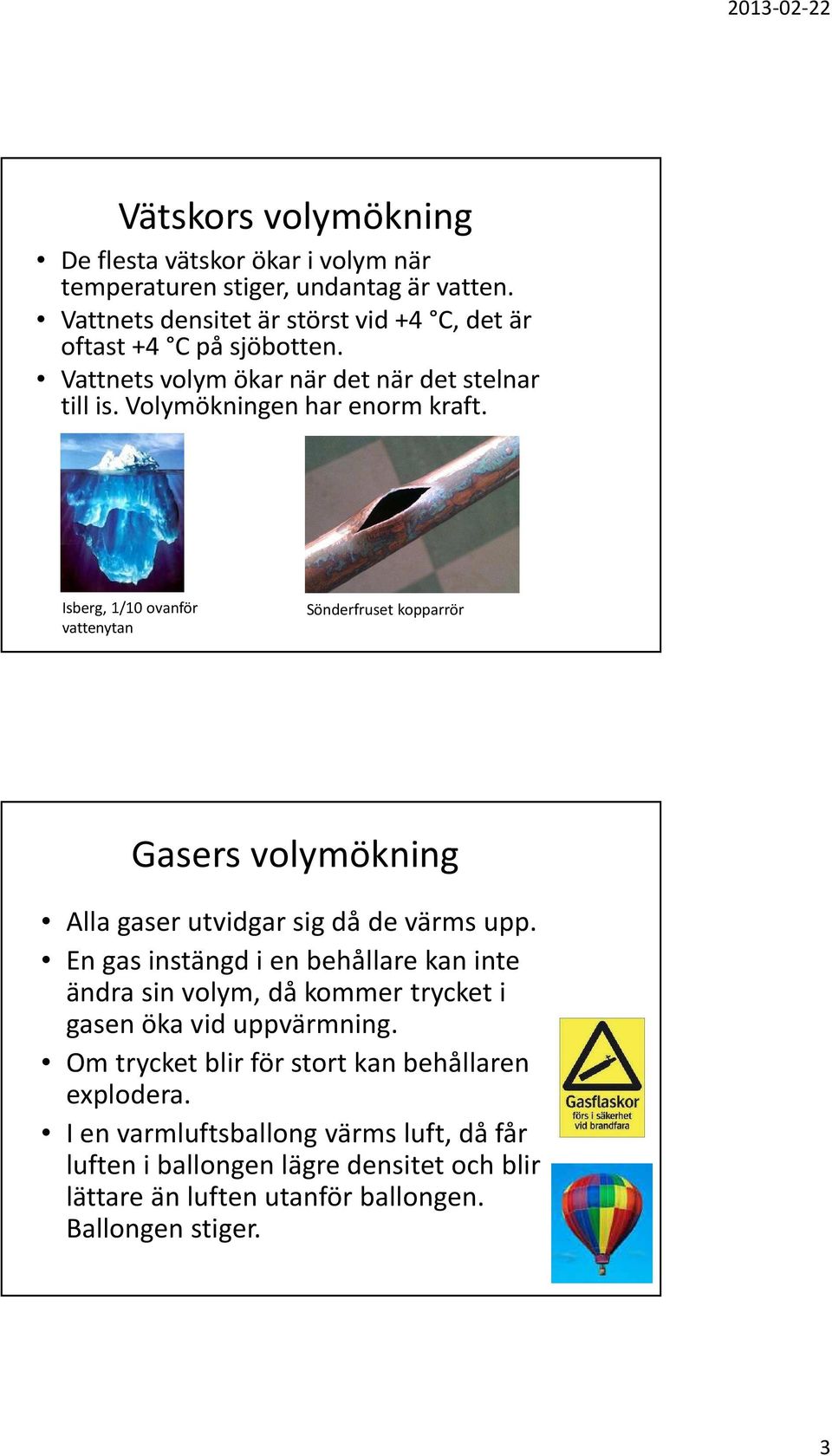 Isberg, 1/10 ovanför vattenytan Sönderfruset kopparrör Gasers volymökning Alla gaser utvidgar sig då de värms upp.