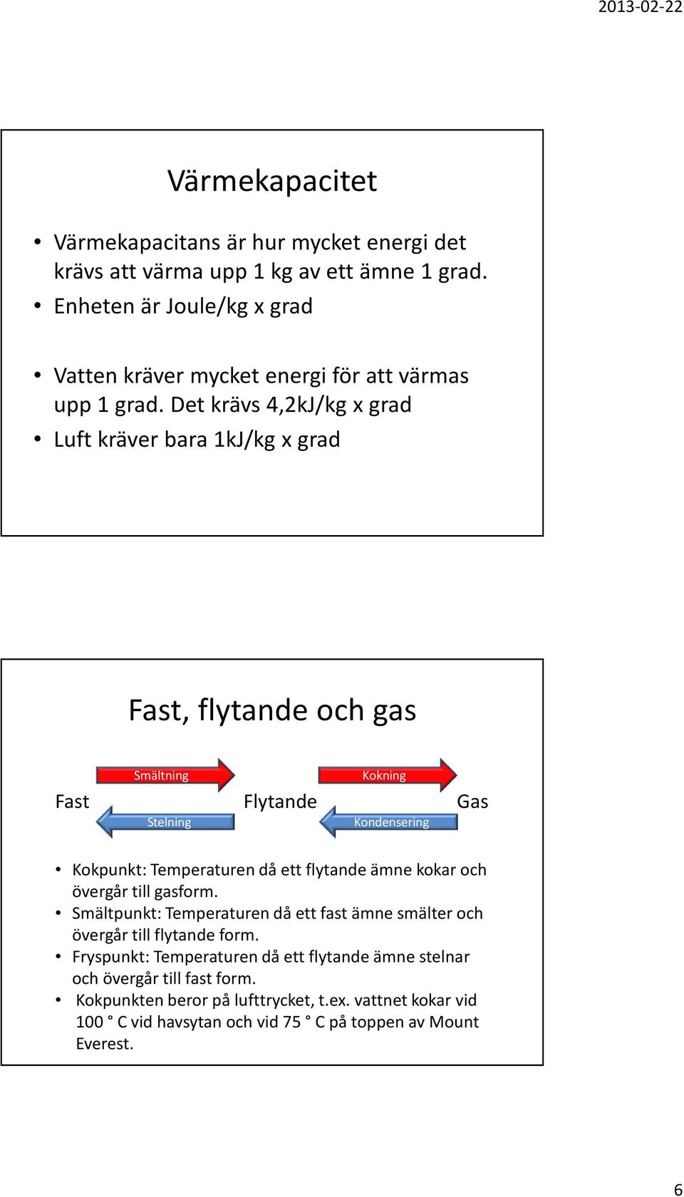 Det krävs 4,2kJ/kg x grad Luft kräver bara 1kJ/kg x grad Fast, flytande och gas Smältning Kokning Fast Flytande Gas Stelning Kondensering Kokpunkt: Temperaturen då ett