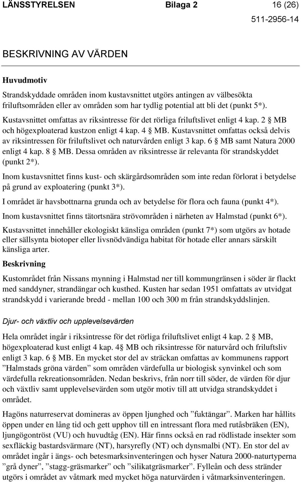Kustavsnittet omfattas också delvis av riksintressen för friluftslivet och naturvården enligt 3 kap. 6 MB samt Natura 2000 enligt 4 kap. 8 MB.