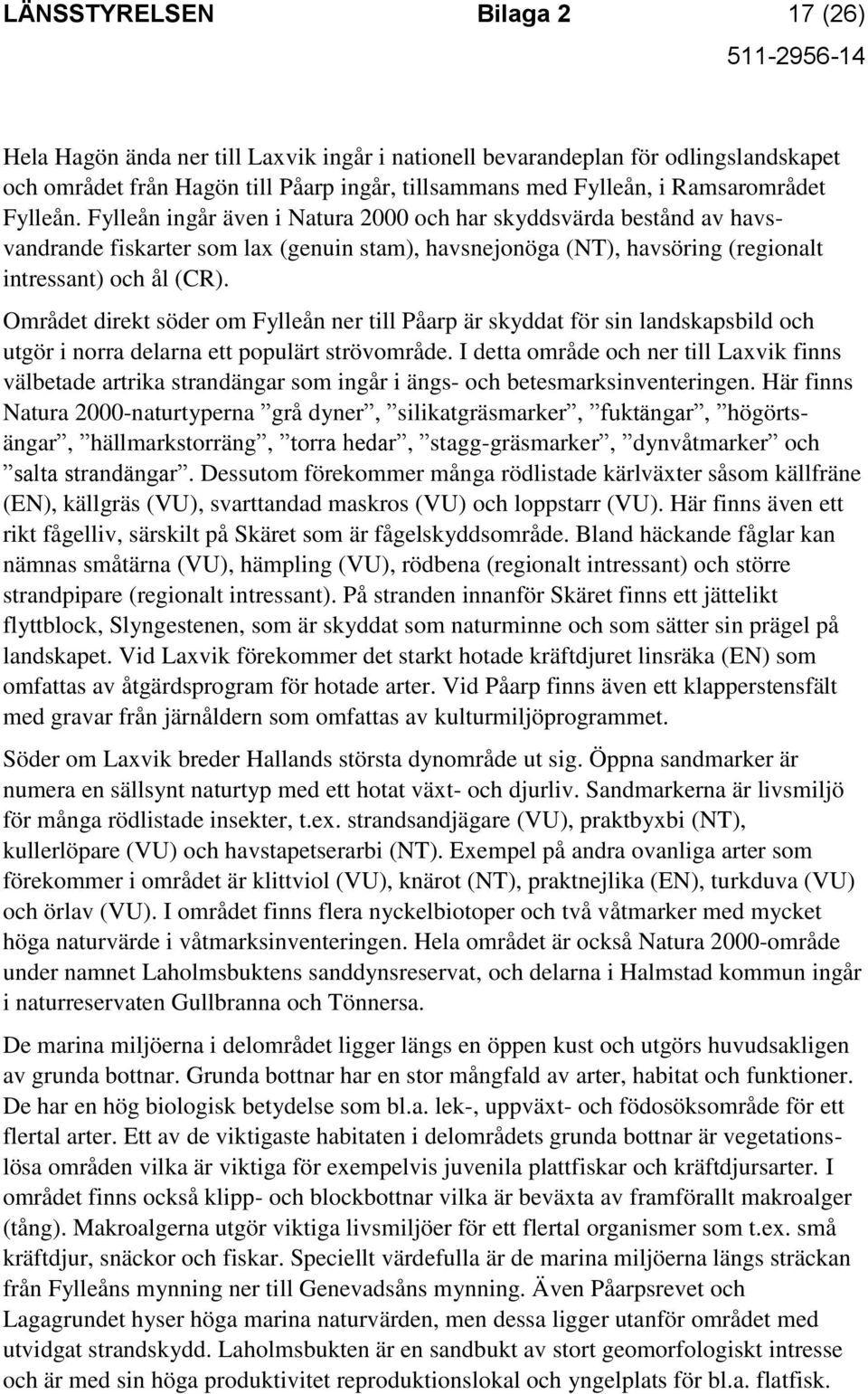 Området direkt söder om Fylleån ner till Påarp är skyddat för sin landskapsbild och utgör i norra delarna ett populärt strövområde.