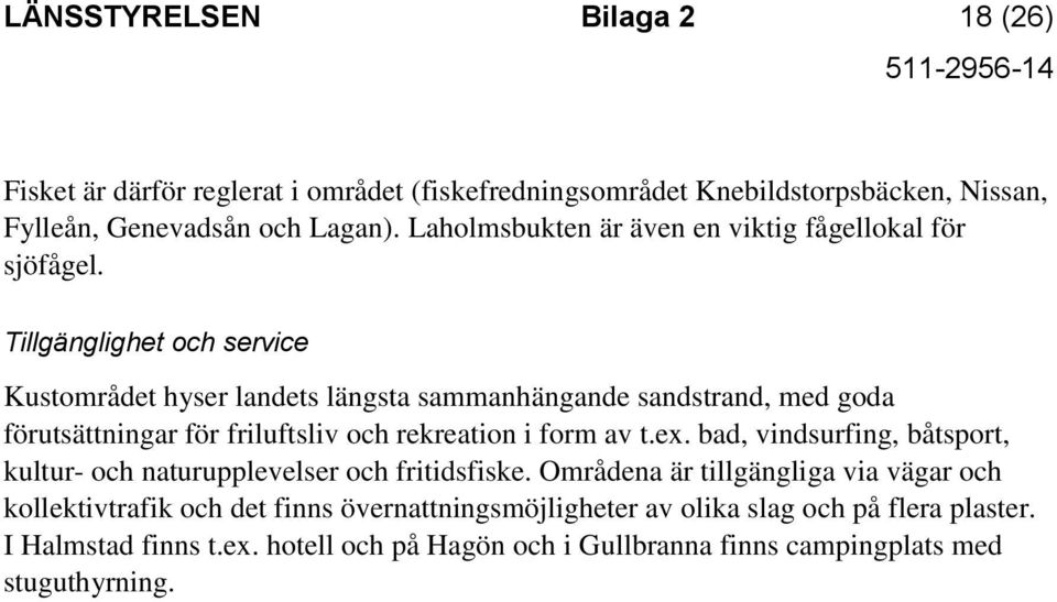 Tillgänglighet och service Kustområdet hyser landets längsta sammanhängande sandstrand, med goda förutsättningar för friluftsliv och rekreation i form av t.ex.