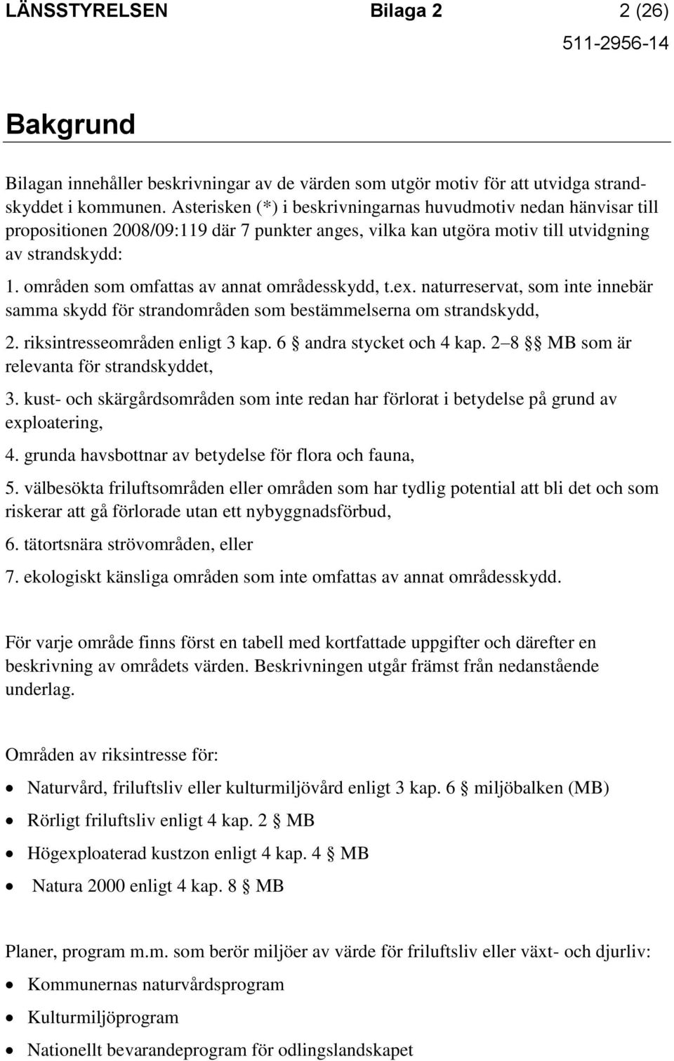 områden som omfattas av annat områdesskydd, t.ex. naturreservat, som inte innebär samma skydd för strandområden som bestämmelserna om strandskydd, 2. riksintresseområden enligt 3 kap.