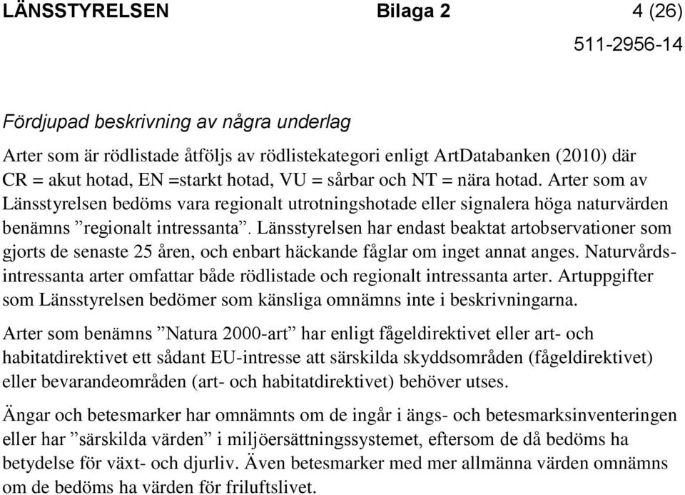 Länsstyrelsen har endast beaktat artobservationer som gjorts de senaste 25 åren, och enbart häckande fåglar om inget annat anges.