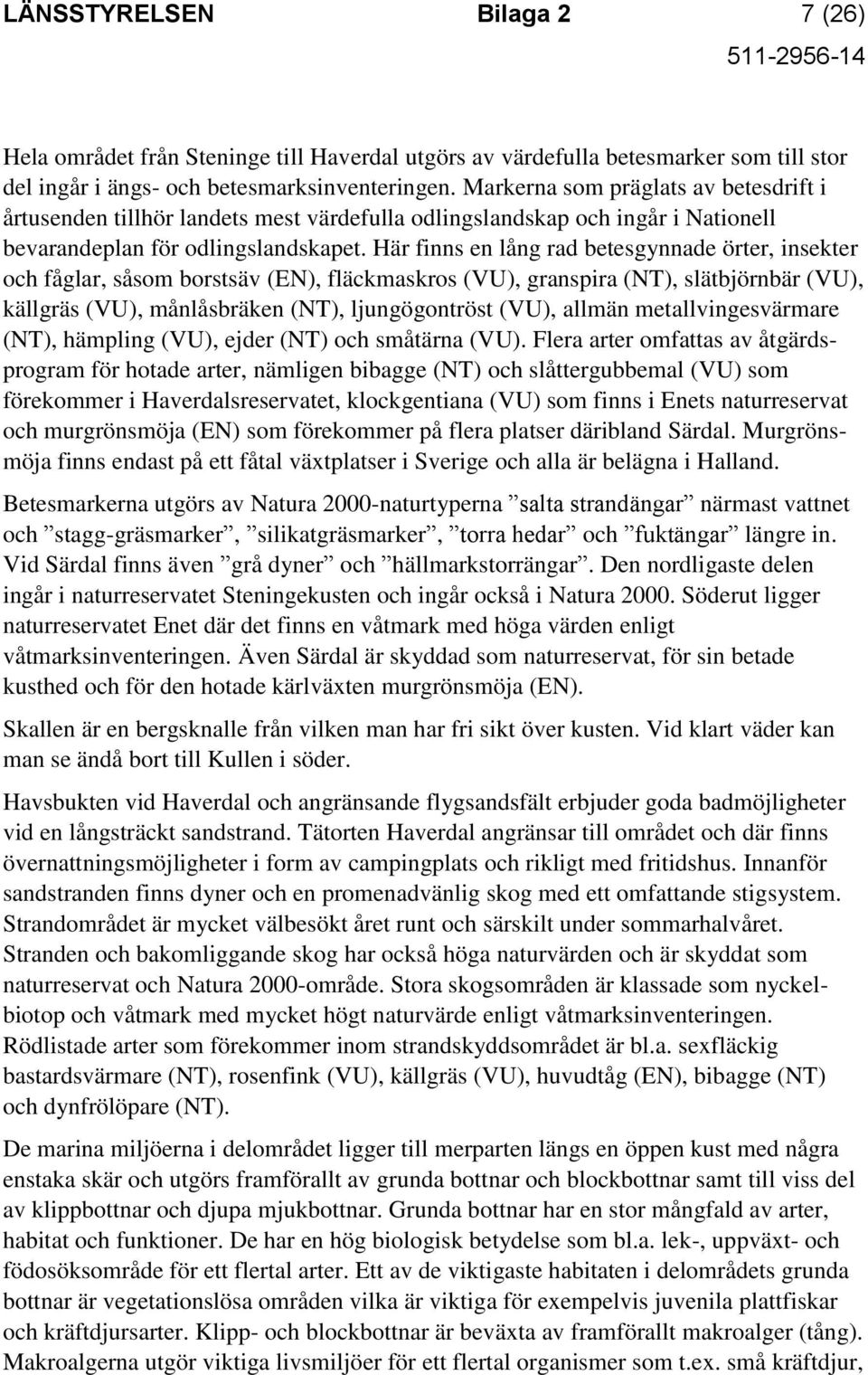 Här finns en lång rad betesgynnade örter, insekter och fåglar, såsom borstsäv (EN), fläckmaskros (VU), granspira (NT), slätbjörnbär (VU), källgräs (VU), månlåsbräken (NT), ljungögontröst (VU), allmän