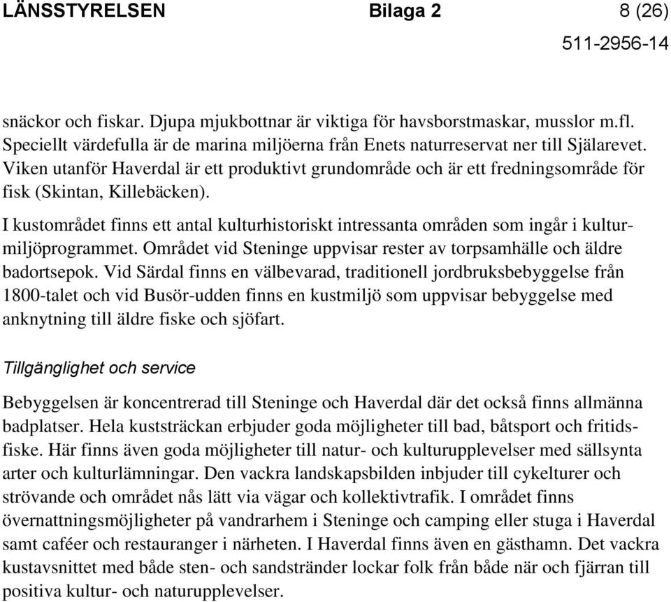 Viken utanför Haverdal är ett produktivt grundområde och är ett fredningsområde för fisk (Skintan, Killebäcken).