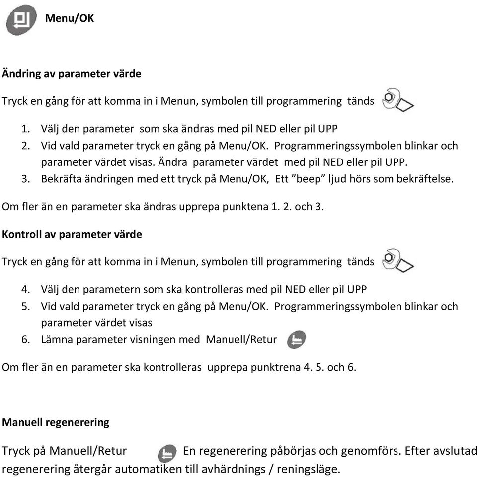 Bekräfta ändringen med ett tryck på Menu/OK, Ett beep ljud hörs som bekräftelse. Om fler än en parameter ska ändras upprepa punktena 1. 2. och 3.