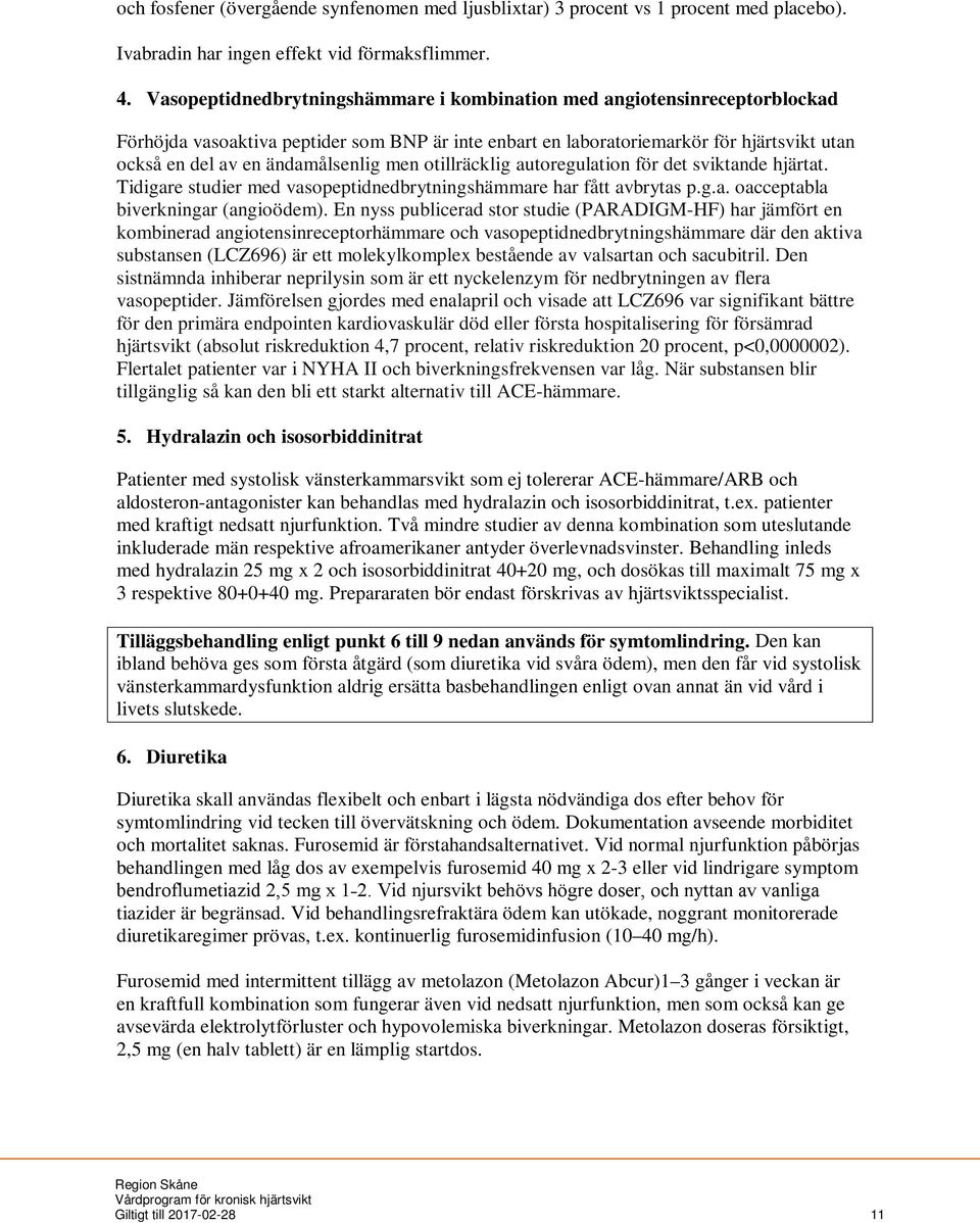 ändamålsenlig men otillräcklig autoregulation för det sviktande hjärtat. Tidigare studier med vasopeptidnedbrytningshämmare har fått avbrytas p.g.a. oacceptabla biverkningar (angioödem).