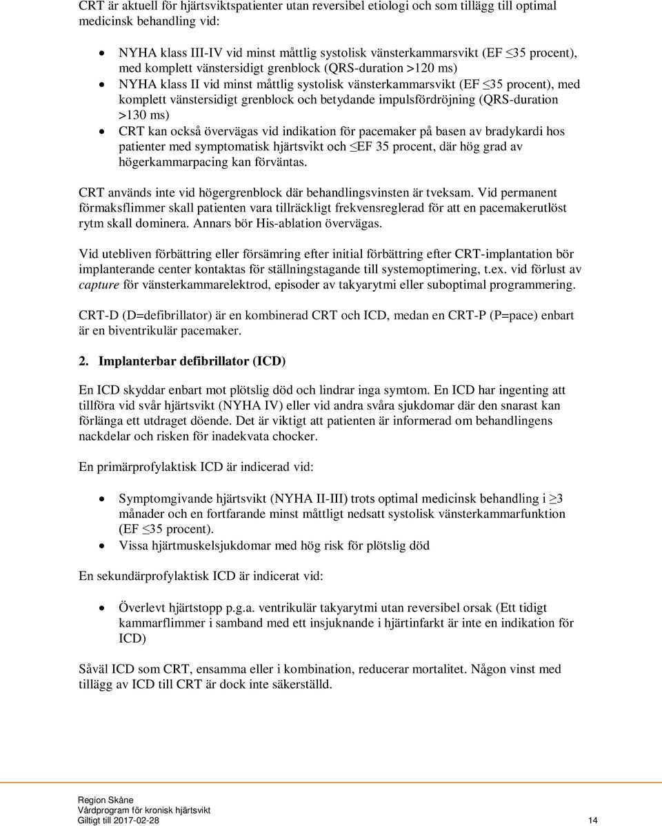 impulsfördröjning (QRS-duration >130 ms) CRT kan också övervägas vid indikation för pacemaker på basen av bradykardi hos patienter med symptomatisk hjärtsvikt och EF 35 procent, där hög grad av