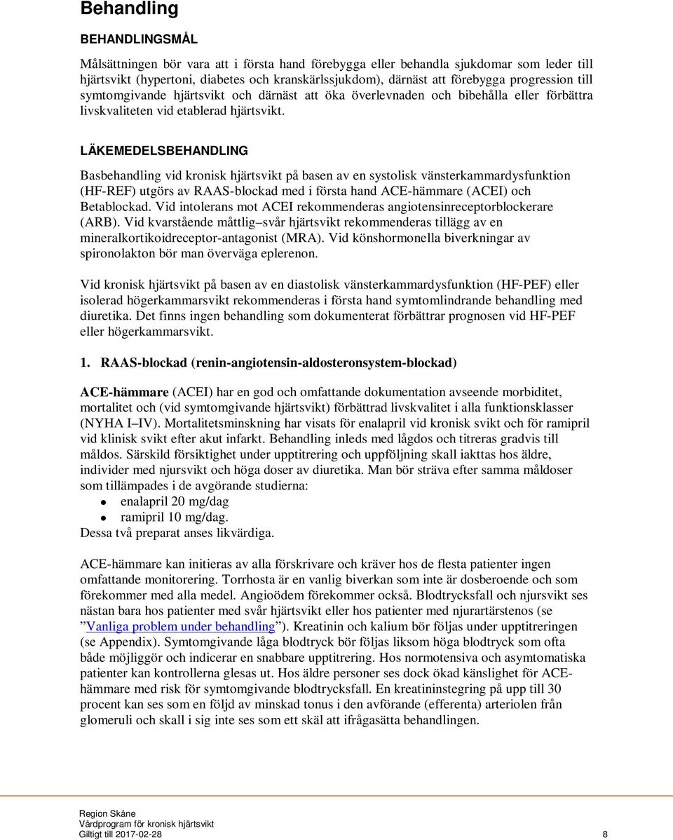 LÄKEMEDELSBEHANDLING Basbehandling vid kronisk hjärtsvikt på basen av en systolisk vänsterkammardysfunktion (HF-REF) utgörs av RAAS-blockad med i första hand ACE-hämmare (ACEI) och Betablockad.