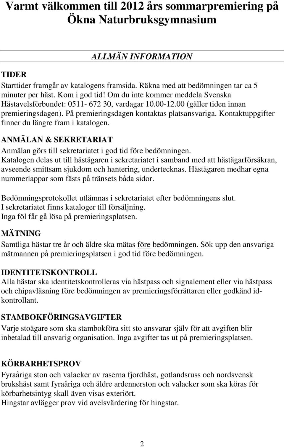 Kontaktuppgifter finner du längre fram i katalogen. ANMÄLAN & SEKRETARIAT Anmälan görs till sekretariatet i god tid före bedömningen.