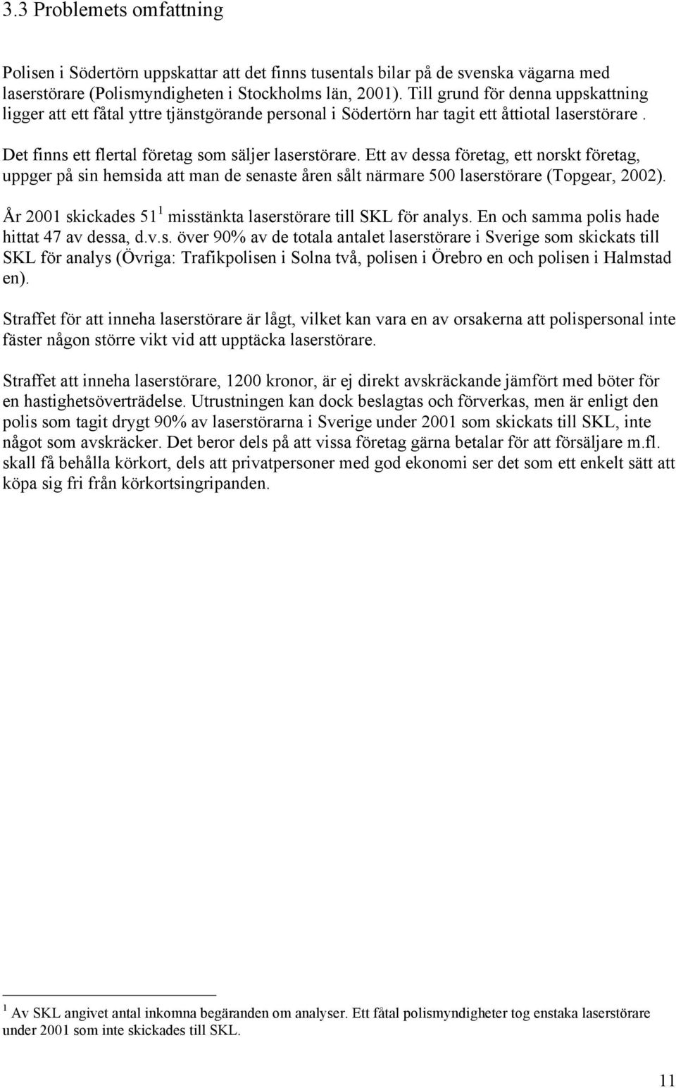 Ett av dessa företag, ett norskt företag, uppger på sin hemsida att man de senaste åren sålt närmare 500 laserstörare (Topgear, 2002).