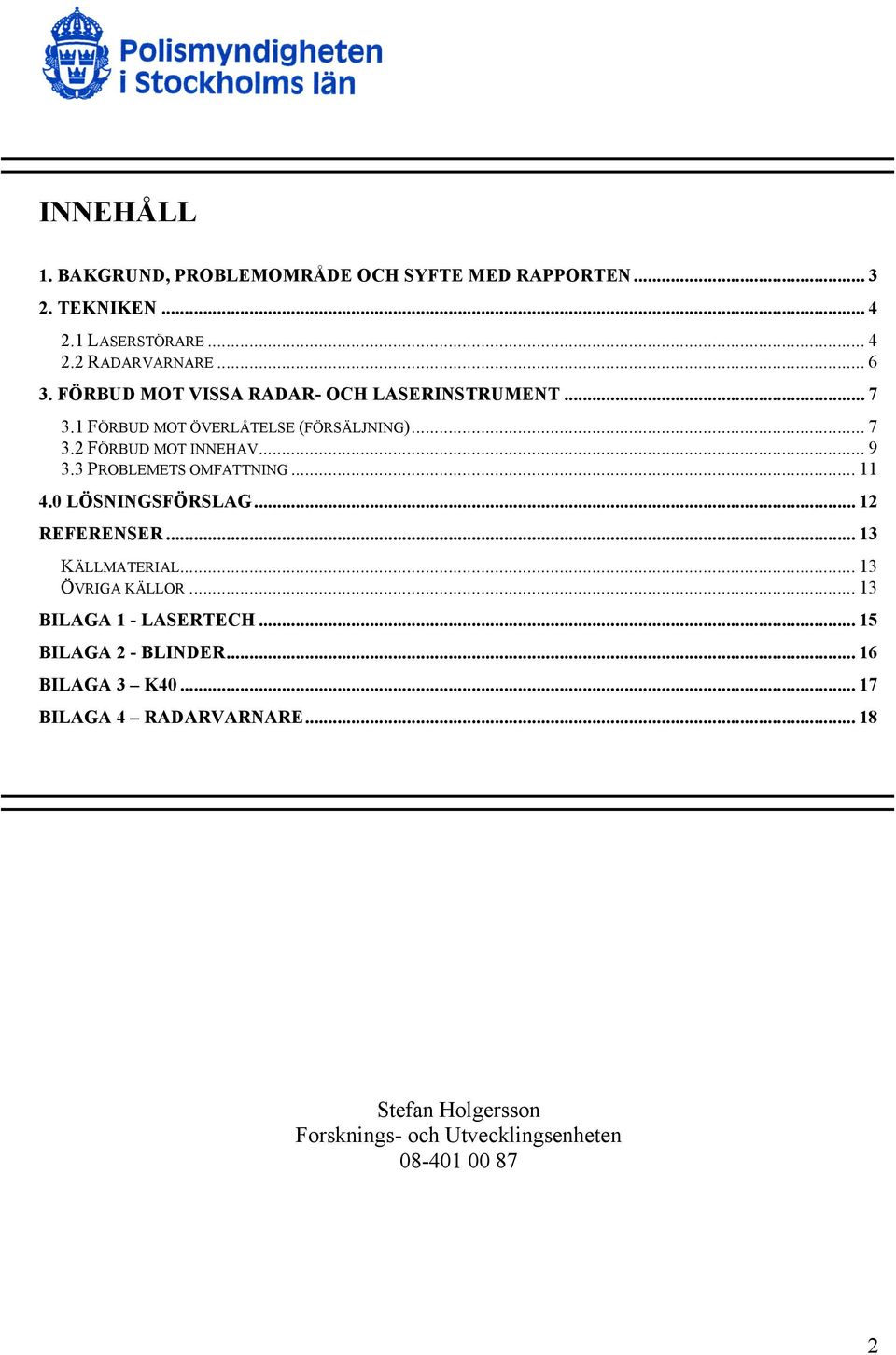 3 PROBLEMETS OMFATTNING... 11 4.0 LÖSNINGSFÖRSLAG... 12 REFERENSER... 13 KÄLLMATERIAL... 13 ÖVRIGA KÄLLOR... 13 BILAGA 1 - LASERTECH.