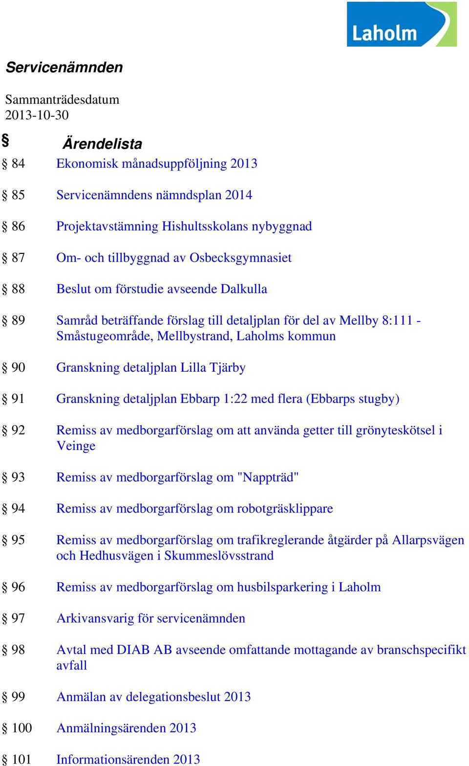 Lilla Tjärby 91 Granskning detaljplan Ebbarp 1:22 med flera (Ebbarps stugby) 92 Remiss av medborgarförslag om att använda getter till grönyteskötsel i Veinge 93 Remiss av medborgarförslag om