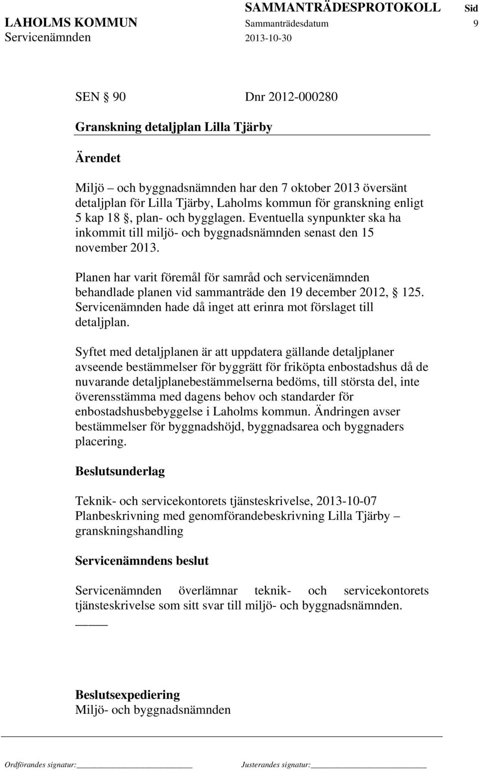 Planen har varit föremål för samråd och servicenämnden behandlade planen vid sammanträde den 19 december 2012, 125. Servicenämnden hade då inget att erinra mot förslaget till detaljplan.