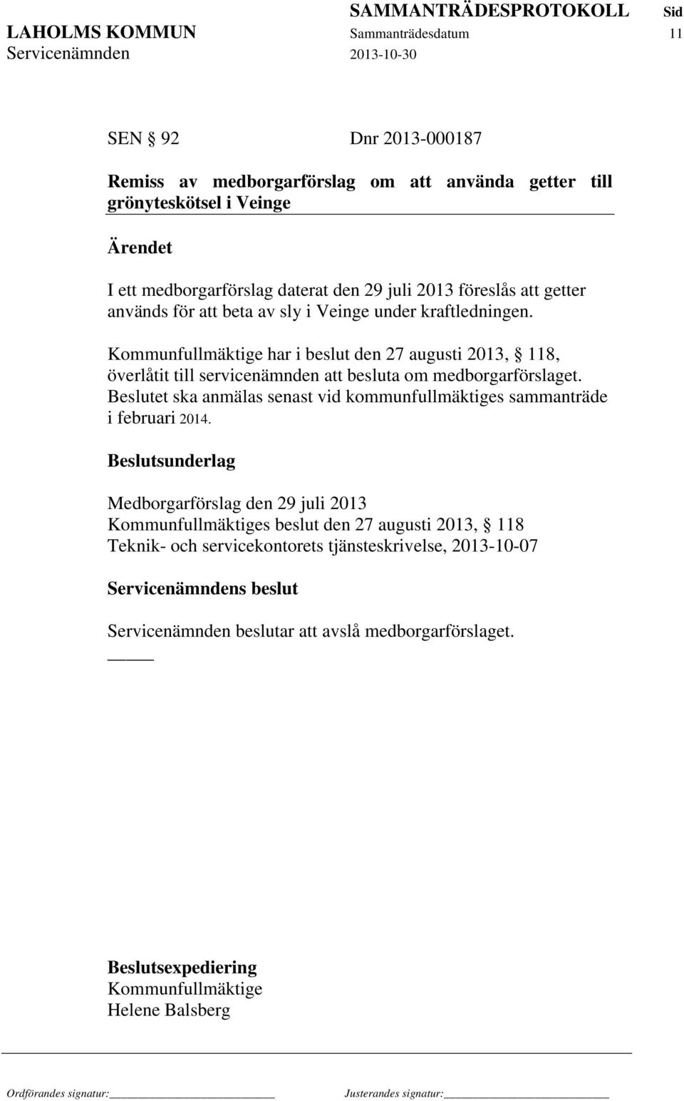 Kommunfullmäktige har i beslut den 27 augusti 2013, 118, överlåtit till servicenämnden att besluta om medborgarförslaget.