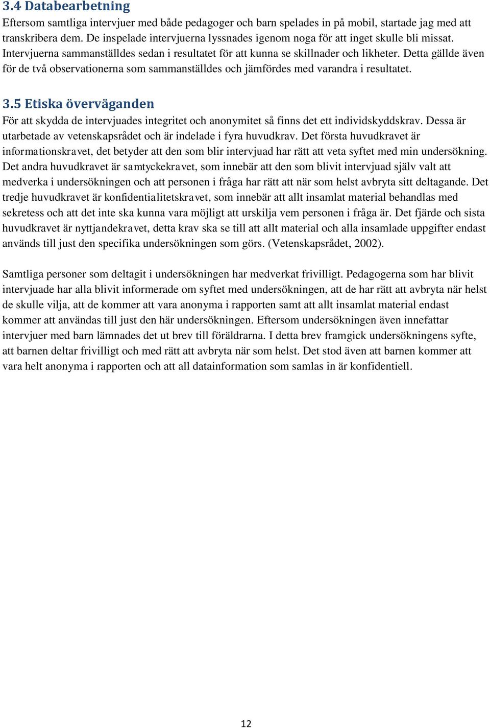 Detta gällde även för de två observationerna som sammanställdes och jämfördes med varandra i resultatet. 3.
