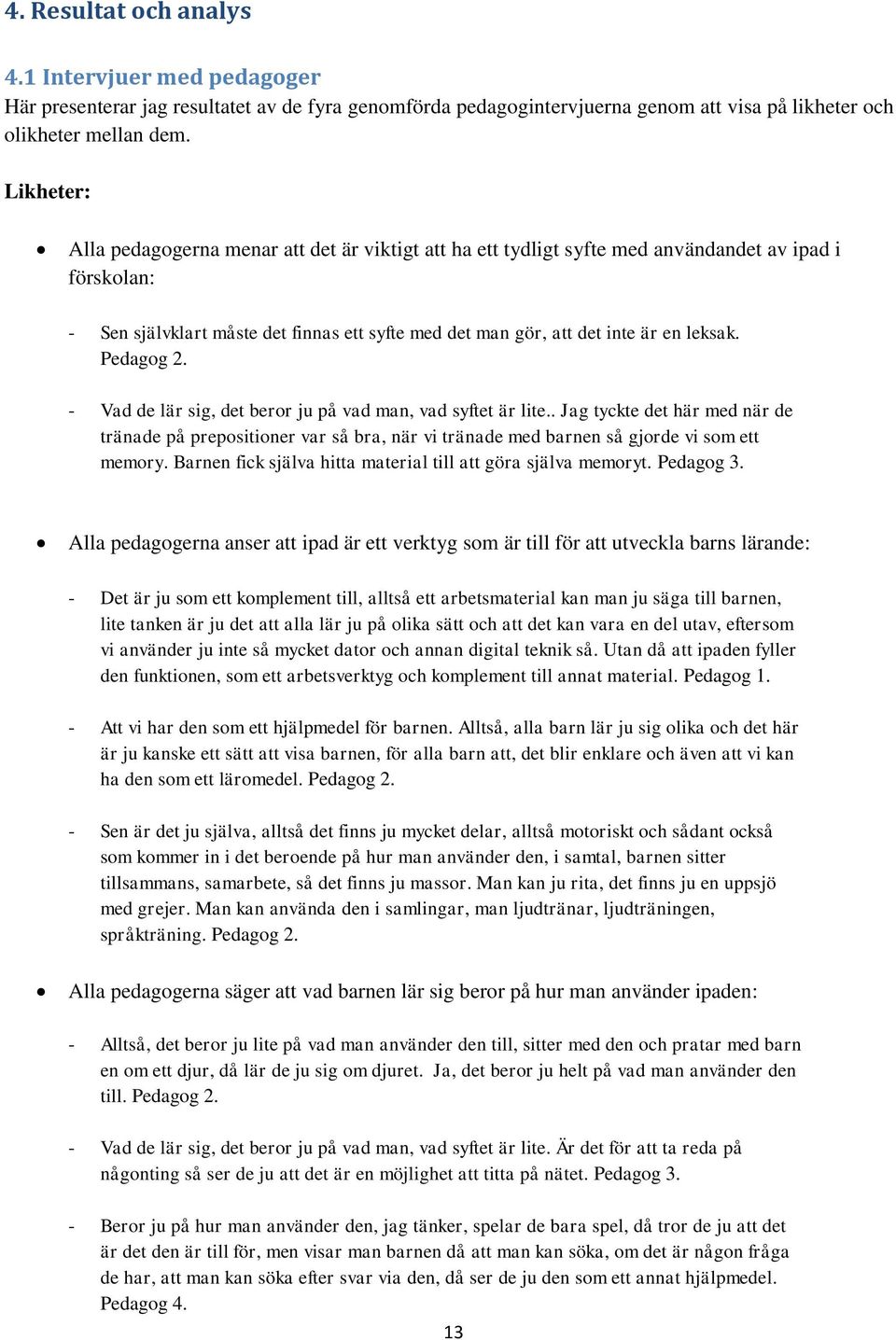 leksak. Pedagog 2. - Vad de lär sig, det beror ju på vad man, vad syftet är lite.