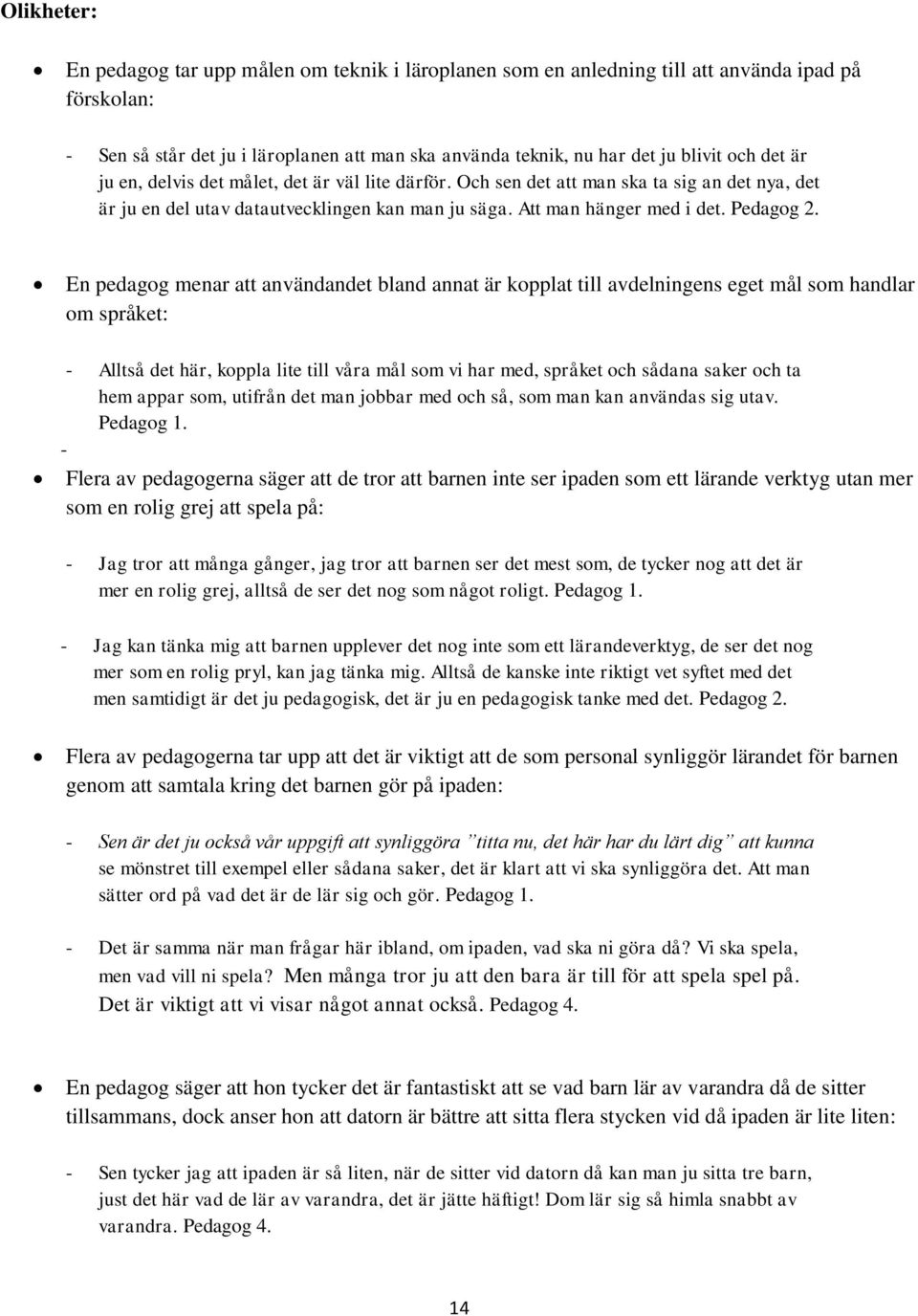 En pedagog menar att användandet bland annat är kopplat till avdelningens eget mål som handlar om språket: - Alltså det här, koppla lite till våra mål som vi har med, språket och sådana saker och ta