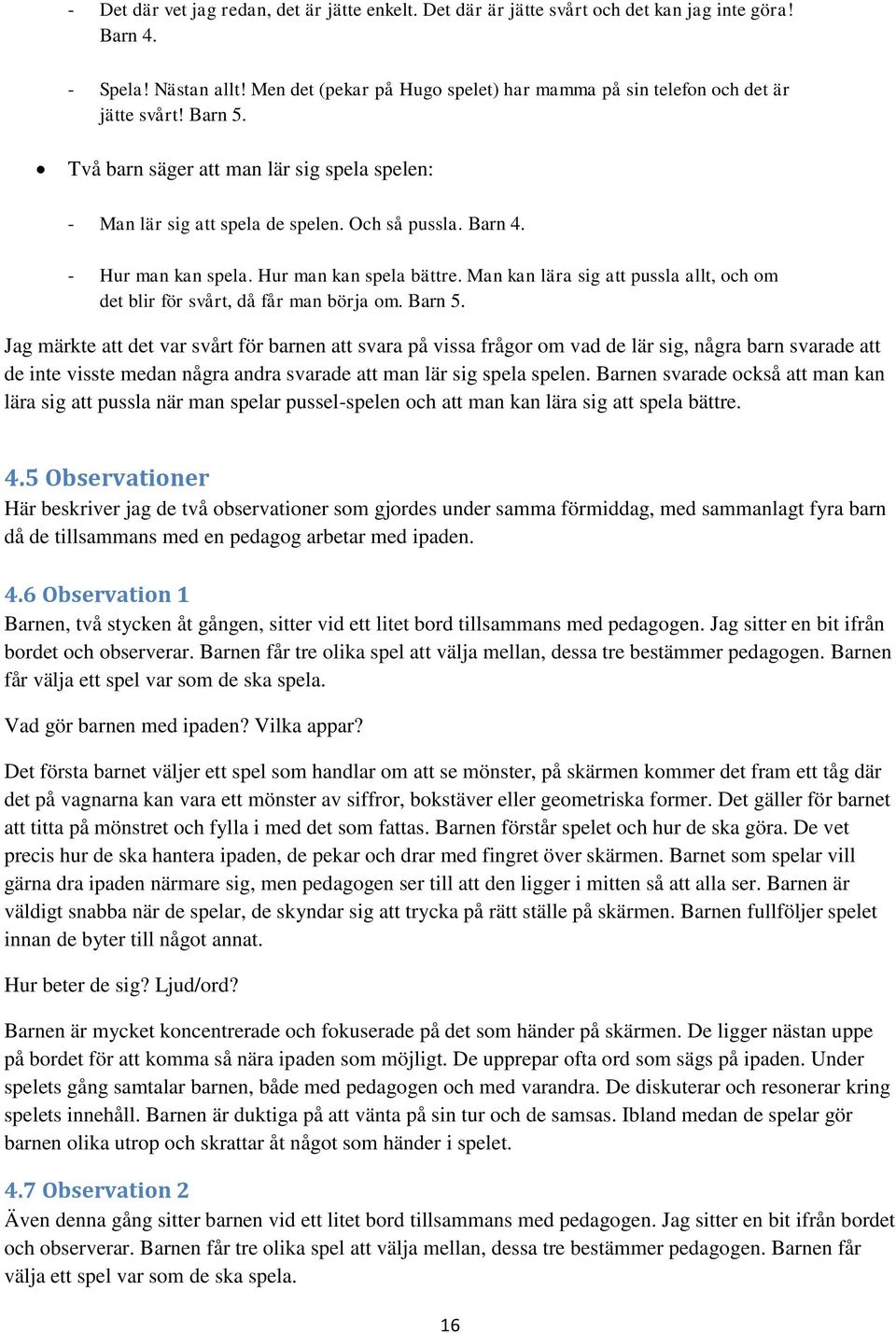 - Hur man kan spela. Hur man kan spela bättre. Man kan lära sig att pussla allt, och om det blir för svårt, då får man börja om. Barn 5.