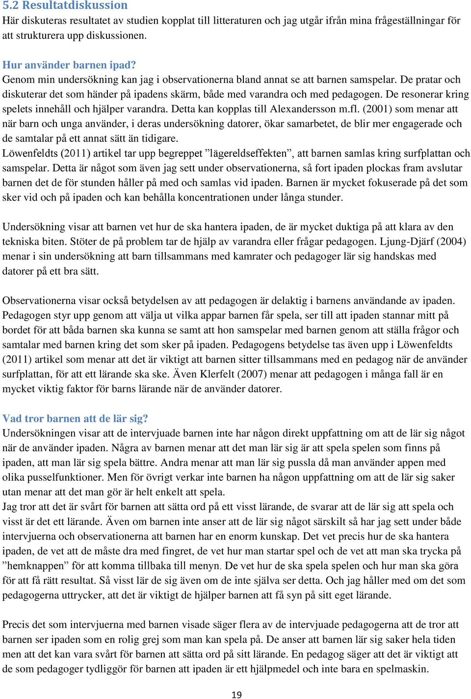 De resonerar kring spelets innehåll och hjälper varandra. Detta kan kopplas till Alexandersson m.fl.