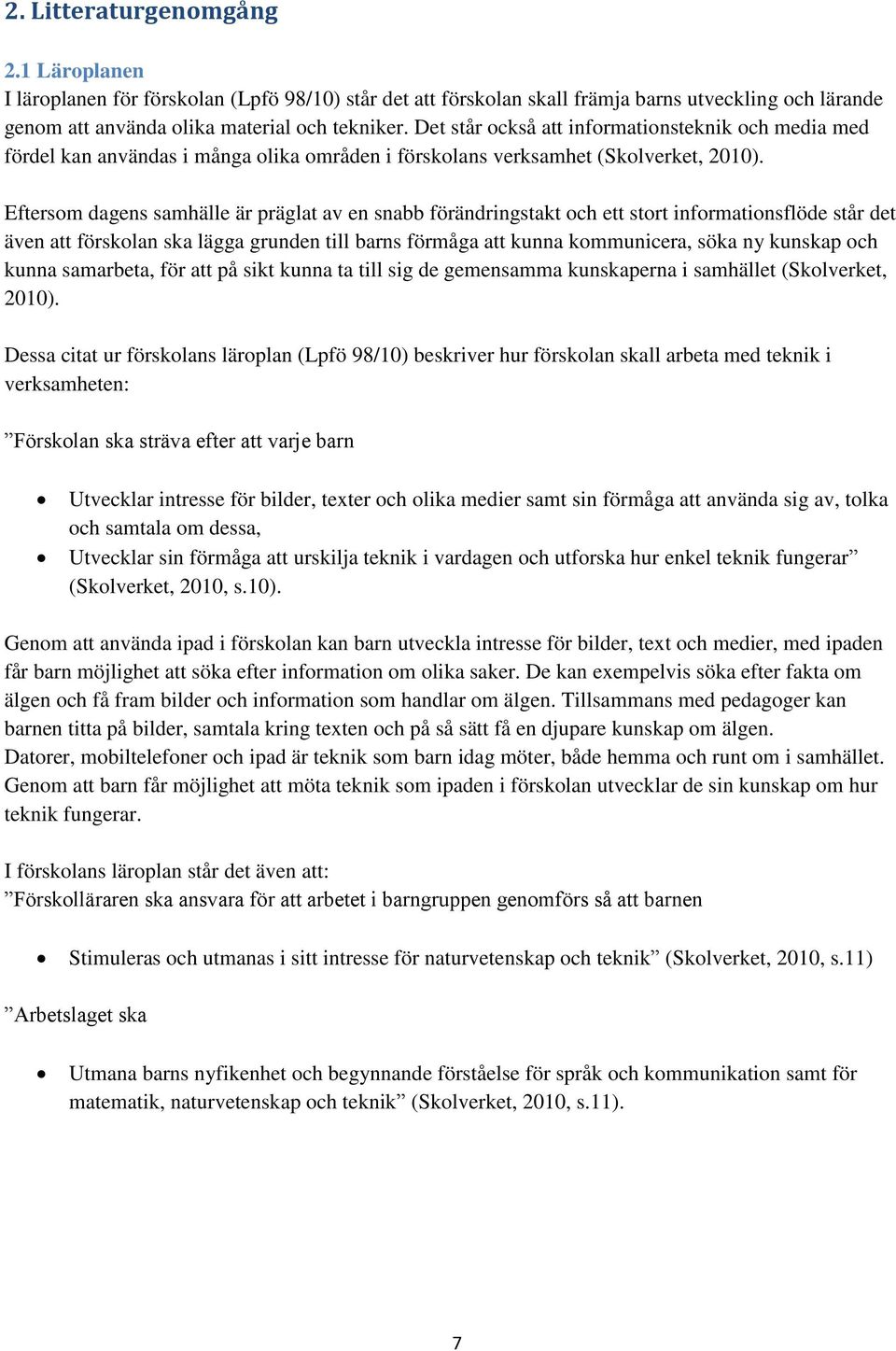 Eftersom dagens samhälle är präglat av en snabb förändringstakt och ett stort informationsflöde står det även att förskolan ska lägga grunden till barns förmåga att kunna kommunicera, söka ny kunskap