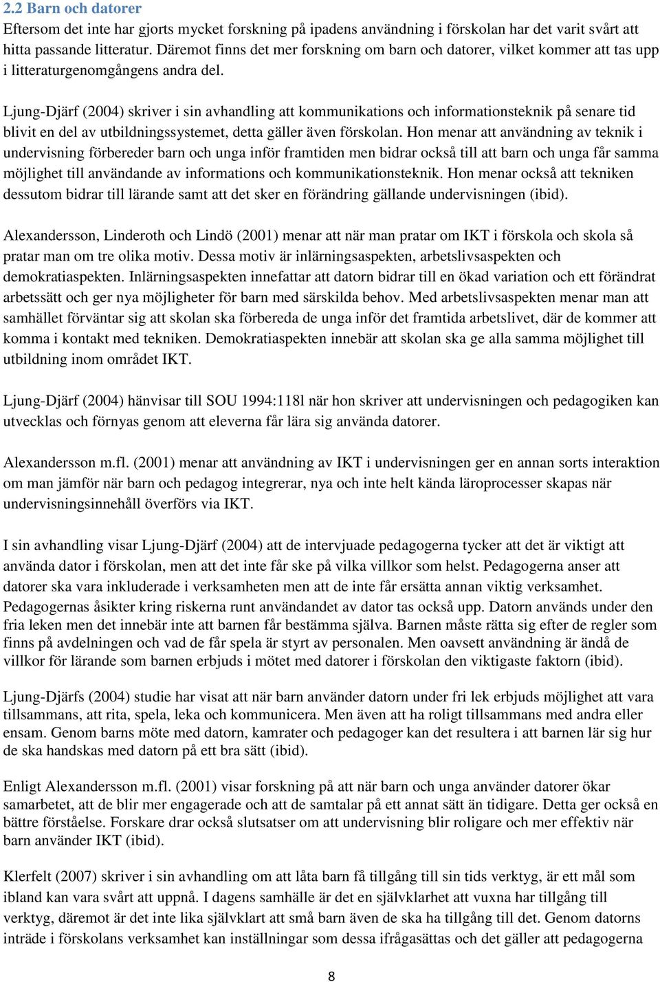 Ljung-Djärf (2004) skriver i sin avhandling att kommunikations och informationsteknik på senare tid blivit en del av utbildningssystemet, detta gäller även förskolan.