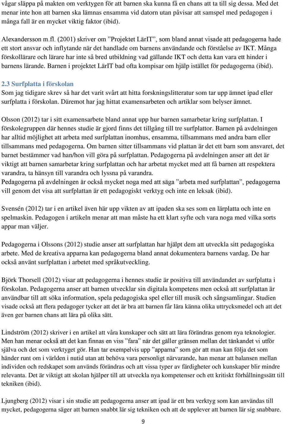 (2001) skriver om Projektet LärIT, som bland annat visade att pedagogerna hade ett stort ansvar och inflytande när det handlade om barnens användande och förståelse av IKT.