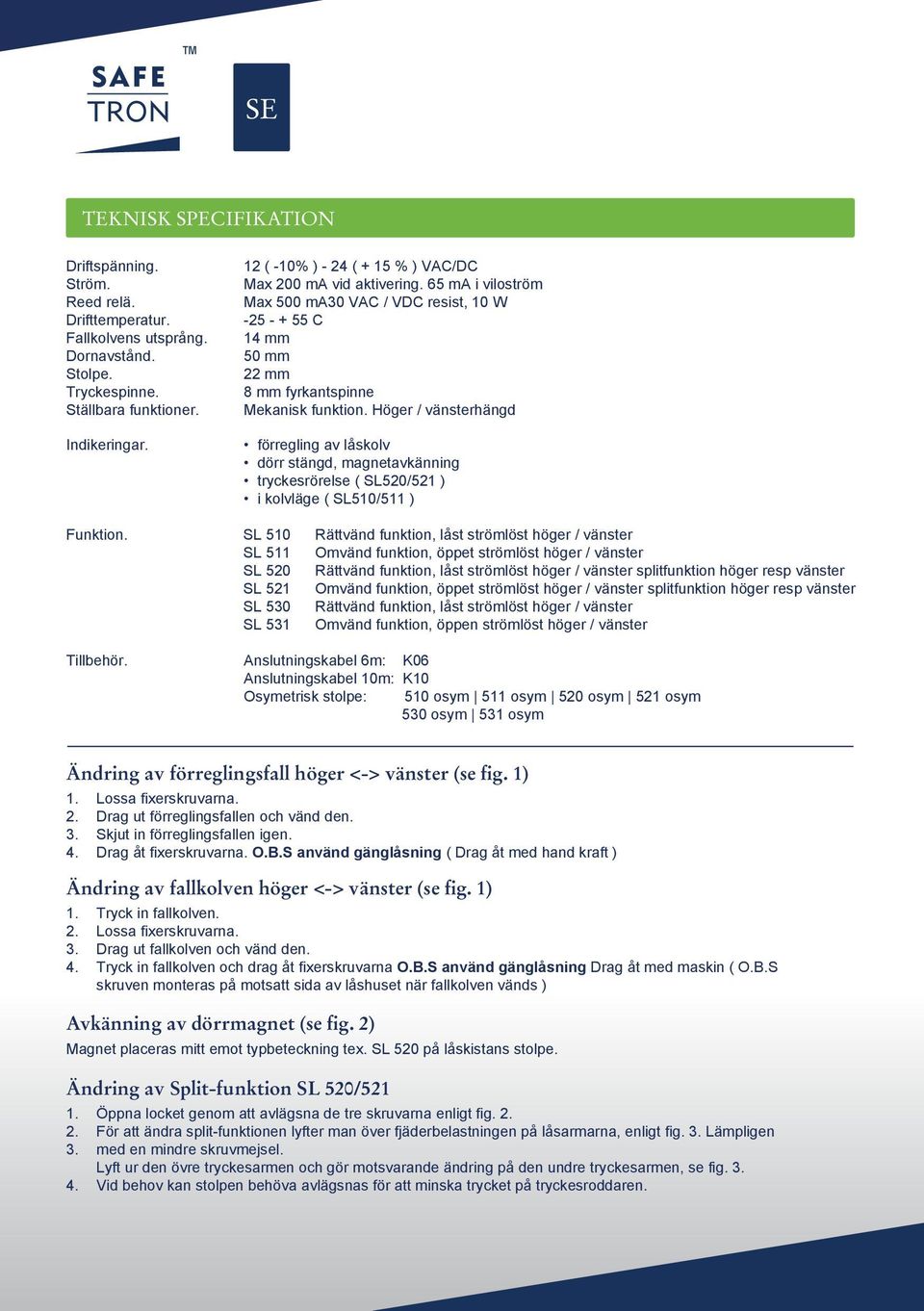 Höger / vänsterhängd förregling av låskolv dörr stängd, magnetavkänning tryckesrörelse ( SL520/521 ) i kolvläge ( SL510/511 ) Funktion.