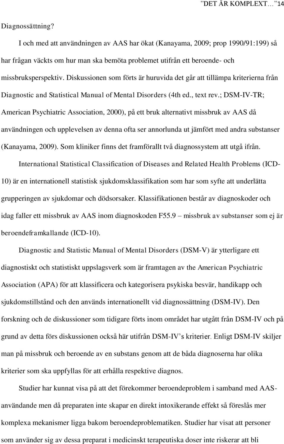 Diskussionen som förts är huruvida det går att tillämpa kriterierna från Diagnostic and Statistical Manual of Mental Disorders (4th ed., text rev.