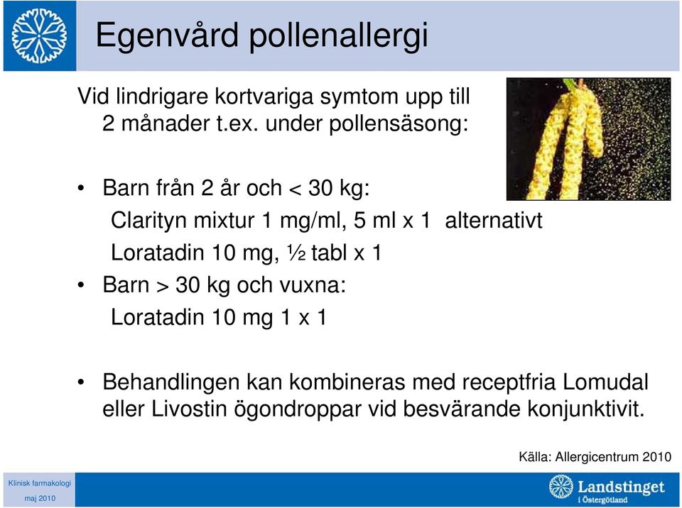 Loratadin 10 mg, ½ tabl x 1 Barn > 30 kg och vuxna: Loratadin 10 mg 1 x 1 Behandlingen kan