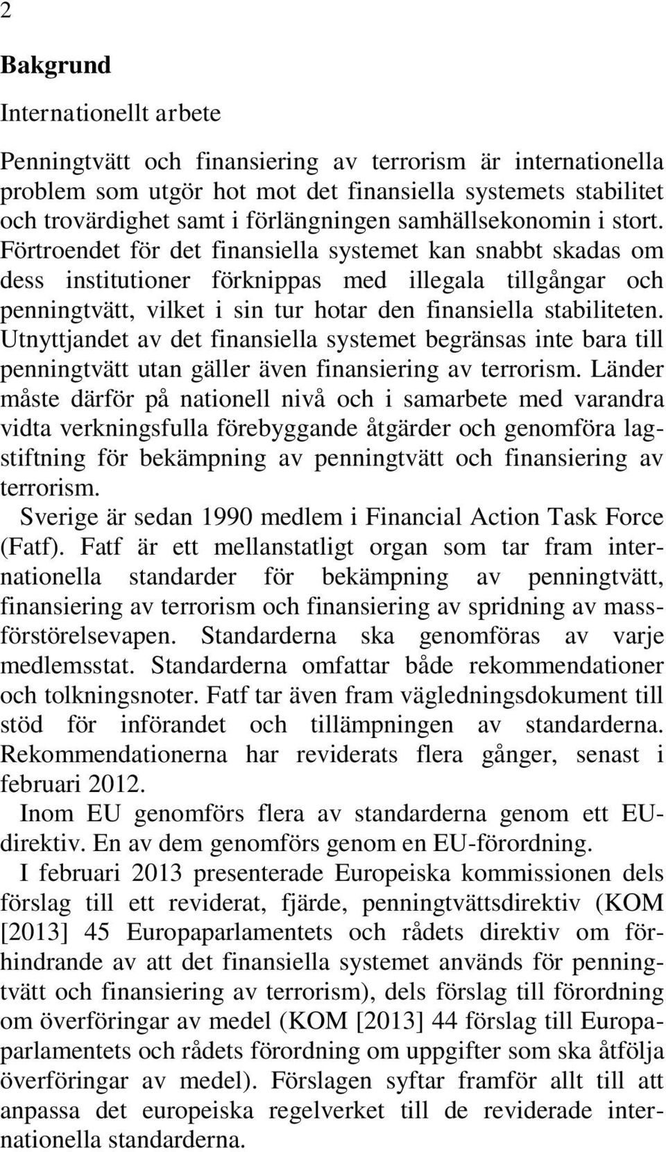 Förtroendet för det finansiella systemet kan snabbt skadas om dess institutioner förknippas med illegala tillgångar och penningtvätt, vilket i sin tur hotar den finansiella stabiliteten.