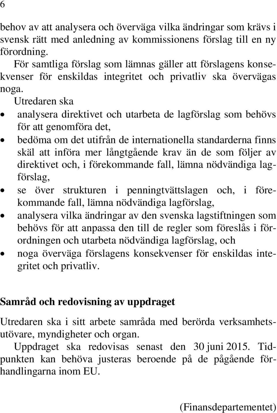 Utredaren ska analysera direktivet och utarbeta de lagförslag som behövs för att genomföra det, bedöma om det utifrån de internationella standarderna finns skäl att införa mer långtgående krav än de