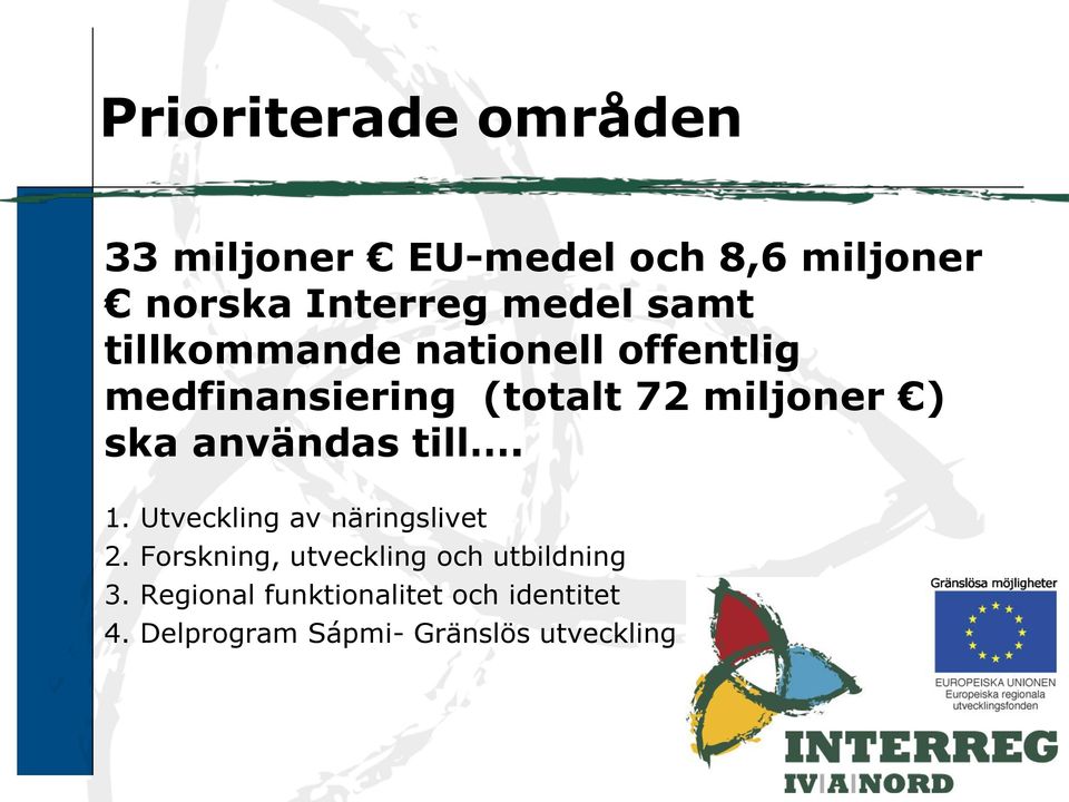 användas till. 1. Utveckling av näringslivet 2.