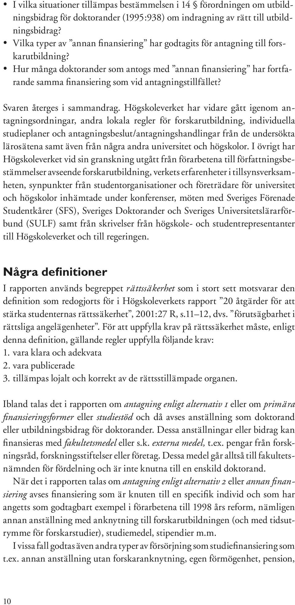 Hur många doktorander som antogs med annan finansiering har fortfarande samma finansiering som vid antagningstillfället? Svaren återges i sammandrag.