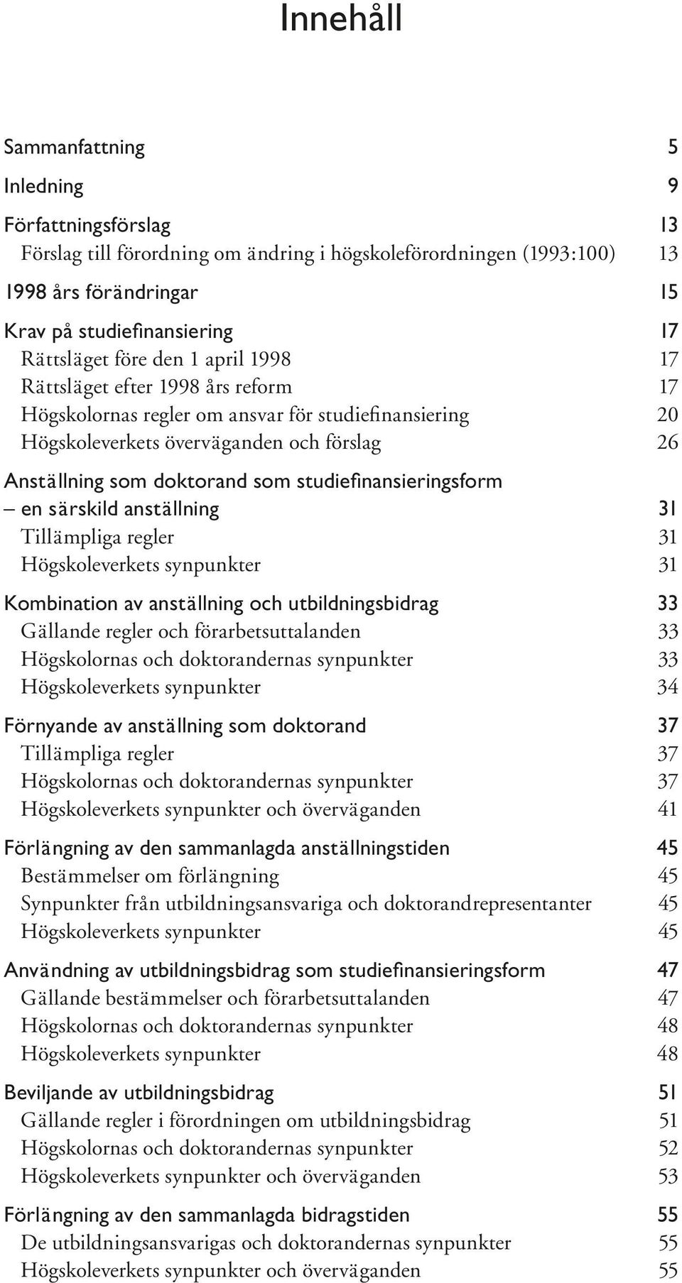 nansieringsform en särskild anställning 31 Tillämpliga regler 31 Högskoleverkets synpunkter 31 Kombination av anställning och utbildningsbidrag 33 Gällande regler och förarbetsuttalanden 33