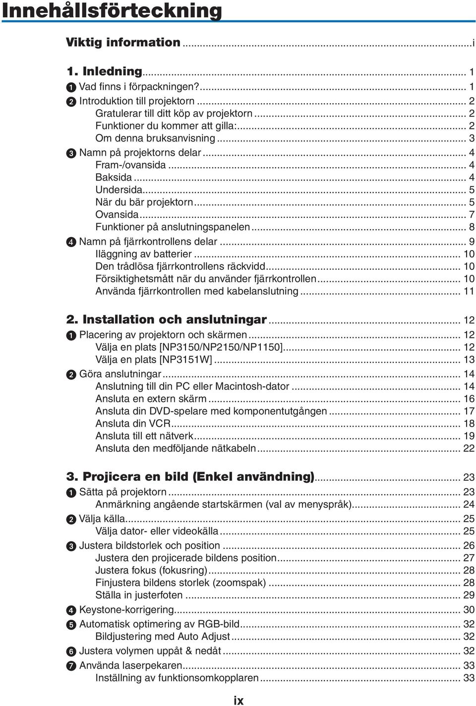 .. 7 Funktioner på anslutningspanelen... 8 D Namn på fjärrkontrollens delar... 9 Iläggning av batterier... 10 Den trådlösa fjärrkontrollens räckvidd.