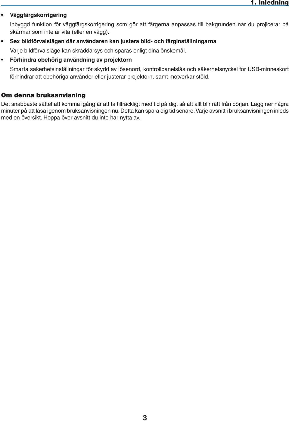 Inledning Smarta säkerhetsinställningar för skydd av lösenord, kontrollpanelslås och säkerhetsnyckel för USB-minneskort förhindrar att obehöriga använder eller justerar projektorn, samt motverkar