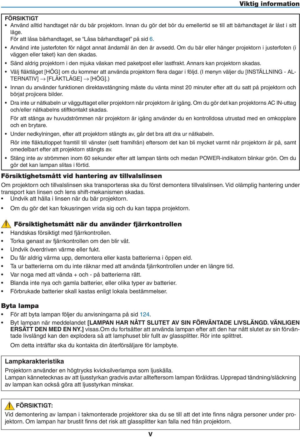 Rör inte splittret. Om detta inträffar ska du kontakta din återförsäljare för lampbyte. Lampkarakteristika Viktig information FÖRSIKTIGT Använd alltid handtaget när du bär projektorn.