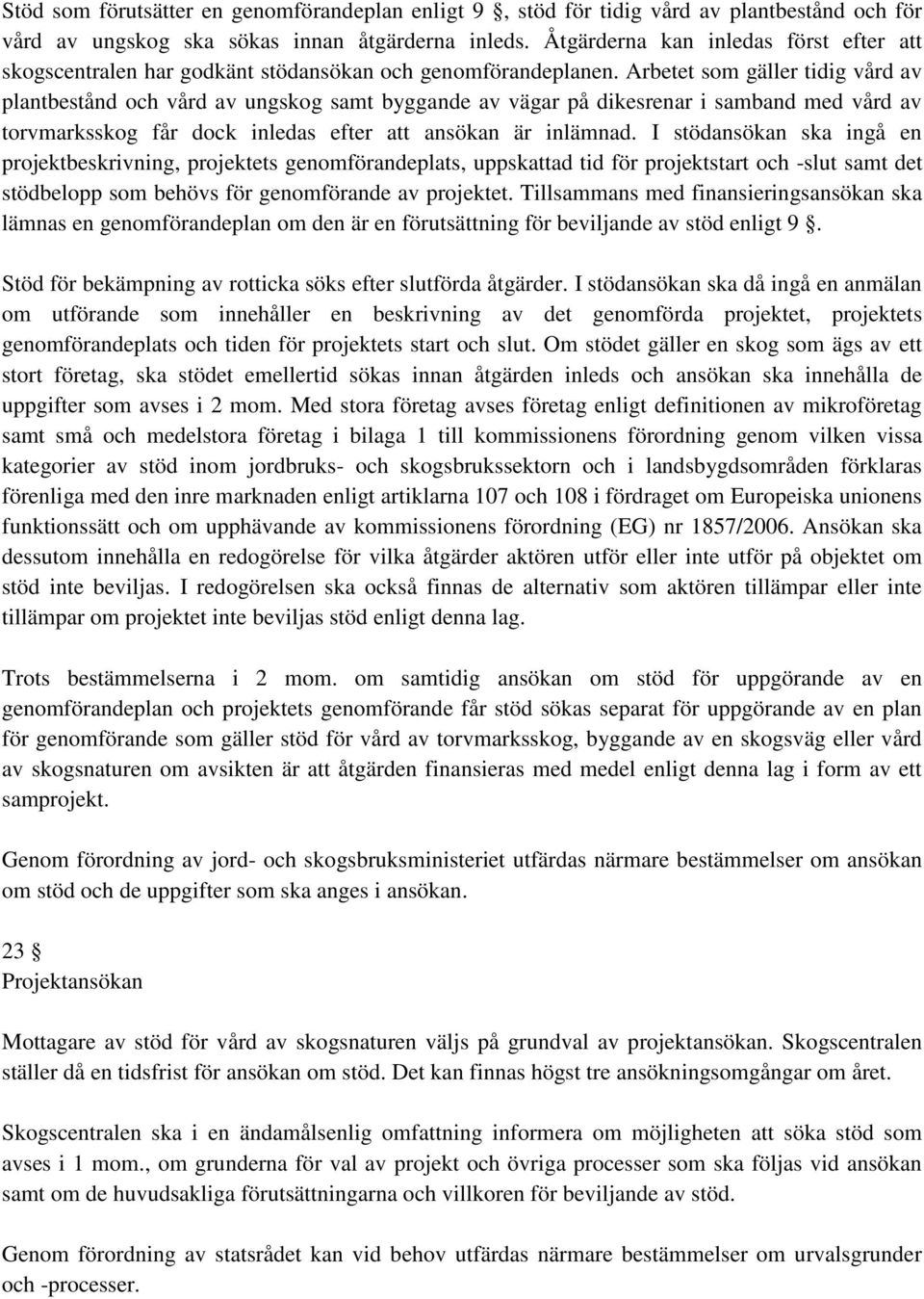 Arbetet som gäller tidig vård av plantbestånd och vård av ungskog samt byggande av vägar på dikesrenar i samband med vård av torvmarksskog får dock inledas efter att ansökan är inlämnad.