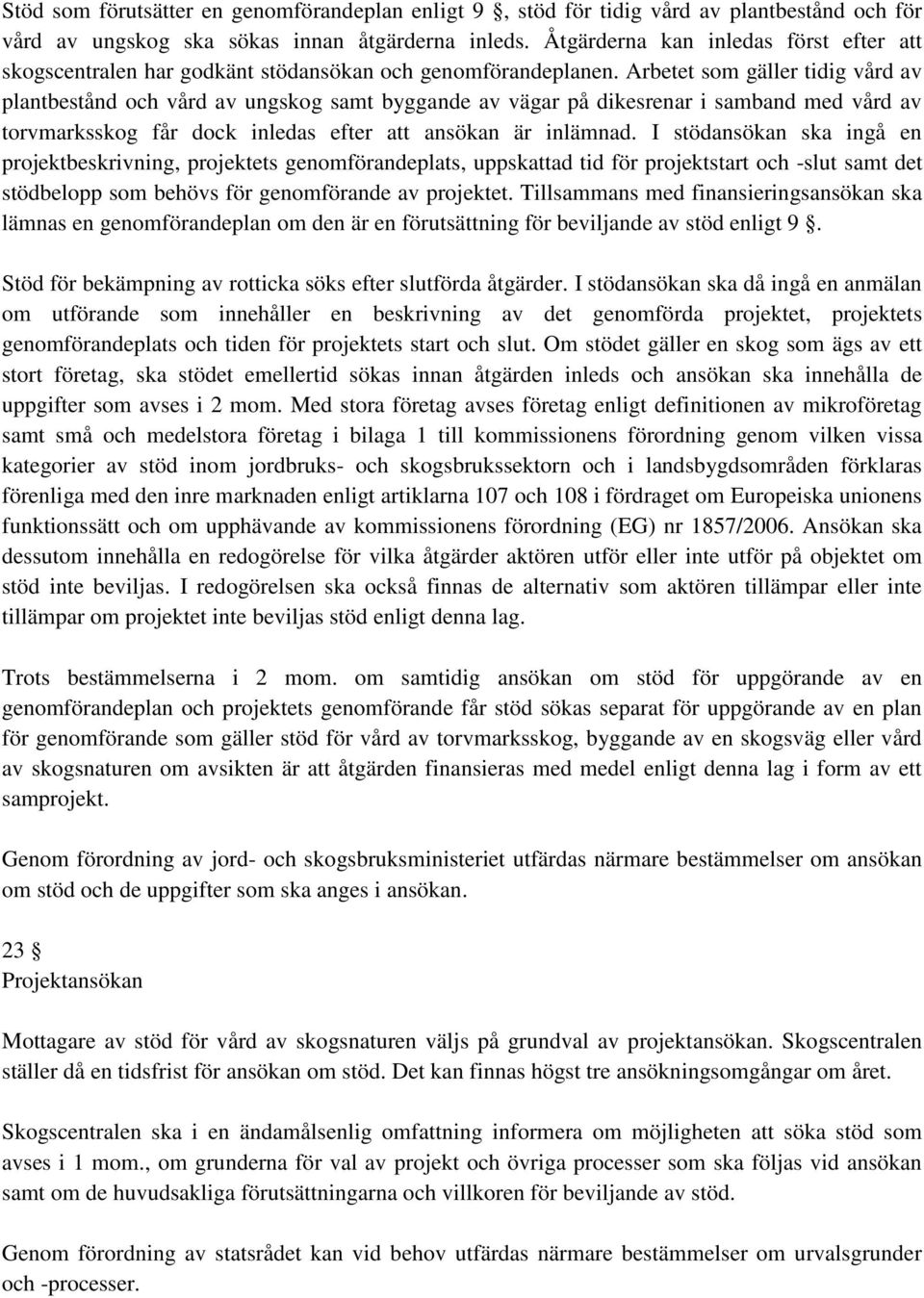 Arbetet som gäller tidig vård av plantbestånd och vård av ungskog samt byggande av vägar på dikesrenar i samband med vård av torvmarksskog får dock inledas efter att ansökan är inlämnad.